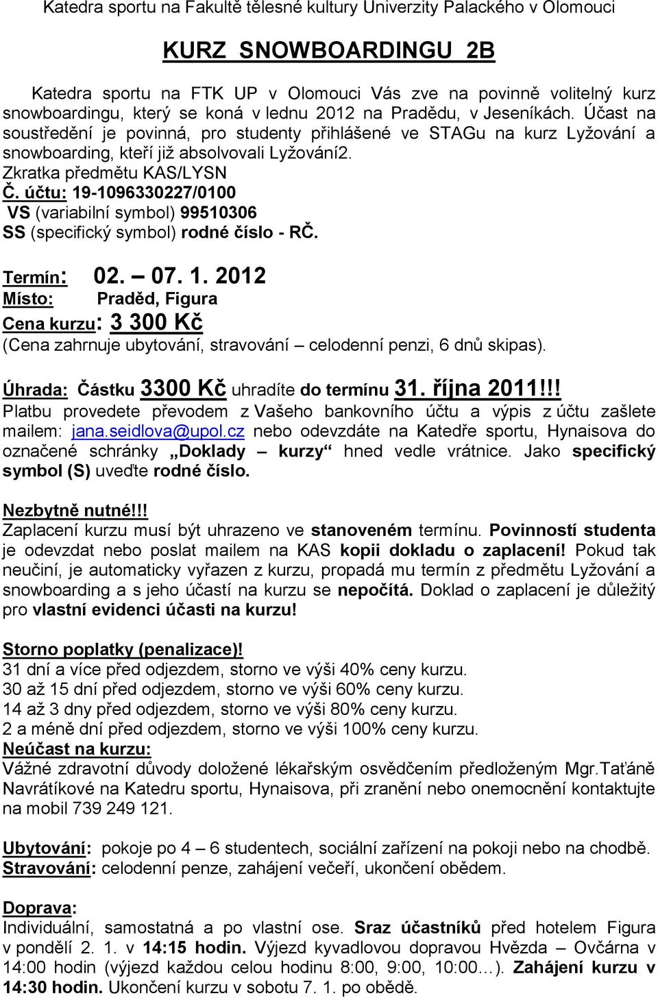 Zkratka předmětu KAS/LYSN VS (variabilní symbol) 99510306 SS (specifický symbol) rodné číslo - RČ. Termín: 02. 07. 1.