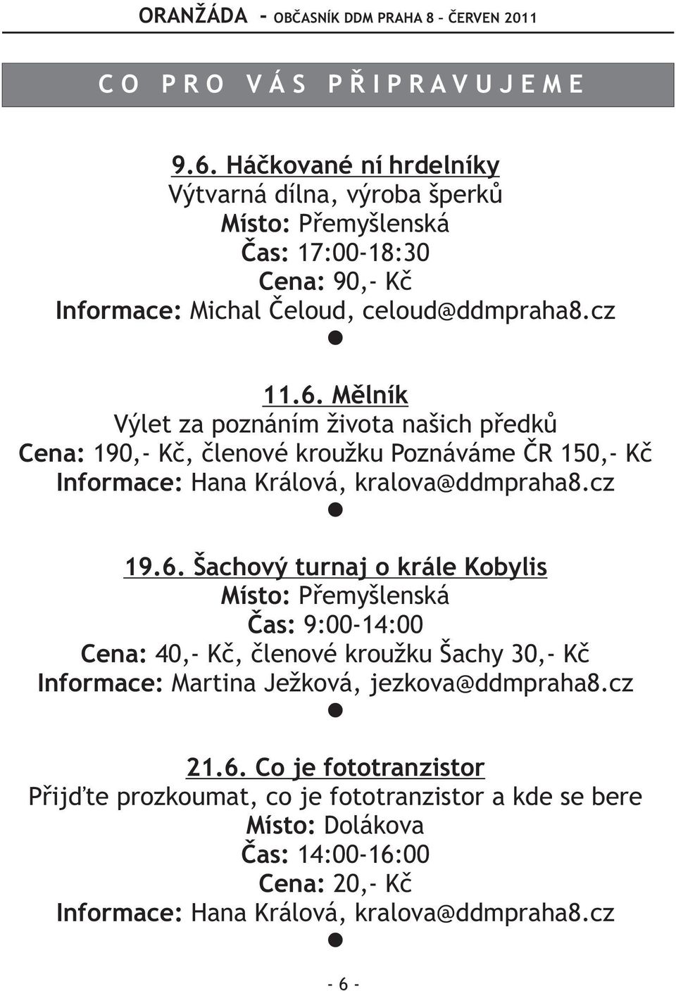 Mìlník Výlet za poznáním života našich pøedkù Cena: 190,- Kè, èlenové kroužku Poznáváme ÈR 150,- Kè Informace: Hana Králová, kralova@ddmpraha8.cz 19.6.