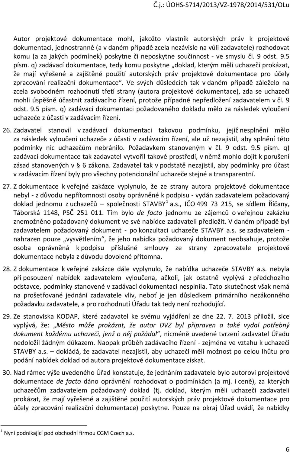 q) zadávací dokumentace, tedy komu poskytne doklad, kterým měli uchazeči prokázat, že mají vyřešené a zajištěné použití autorských práv projektové dokumentace pro účely zpracování realizační