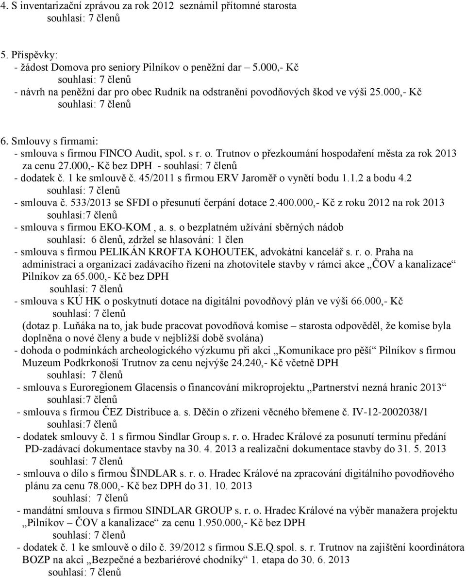 000,- Kč bez DPH - - dodatek č. 1 ke smlouvě č. 45/2011 s firmou ERV Jaroměř o vynětí bodu 1.1.2 a bodu 4.2 - smlouva č. 533/2013 se SFDI o přesunutí čerpání dotace 2.400.