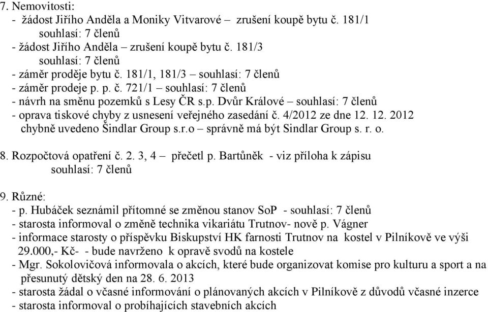 Bartůněk - viz příloha k zápisu 9. Různé: - p. Hubáček seznámil přítomné se změnou stanov SoP - - starosta informoval o změně technika vikariátu Trutnov- nově p.