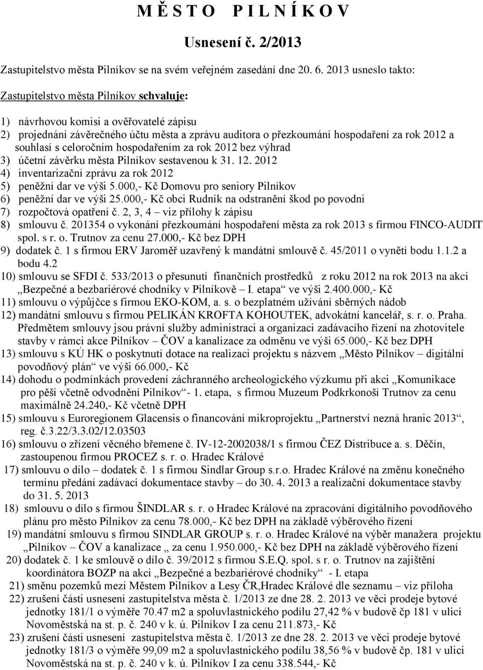 souhlasí s celoročním hospodařením za rok 2012 bez výhrad 3) účetní závěrku města Pilníkov sestavenou k 31. 12. 2012 4) inventarizační zprávu za rok 2012 5) peněžní dar ve výši 5.