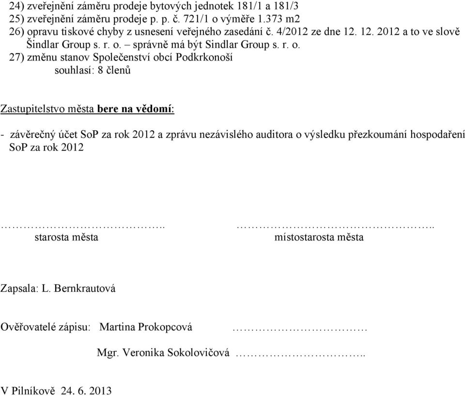 ravu tiskové chyby z usnesení veřejného zasedání č. 4/2012 ze dne 12. 12. 2012 a to ve slově Šindlar Group s. r. o.