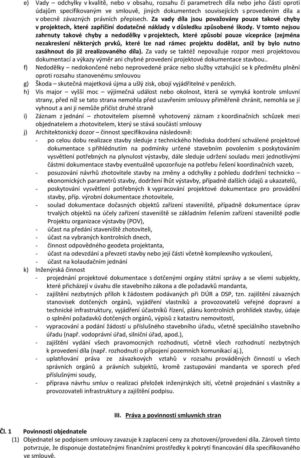 V tomto nejsou zahrnuty takové chyby a nedodělky v projektech, které způsobí pouze vícepráce (zejména nezakreslení některých prvků, které lze nad rámec projektu dodělat, aniž by bylo nutno zasáhnout