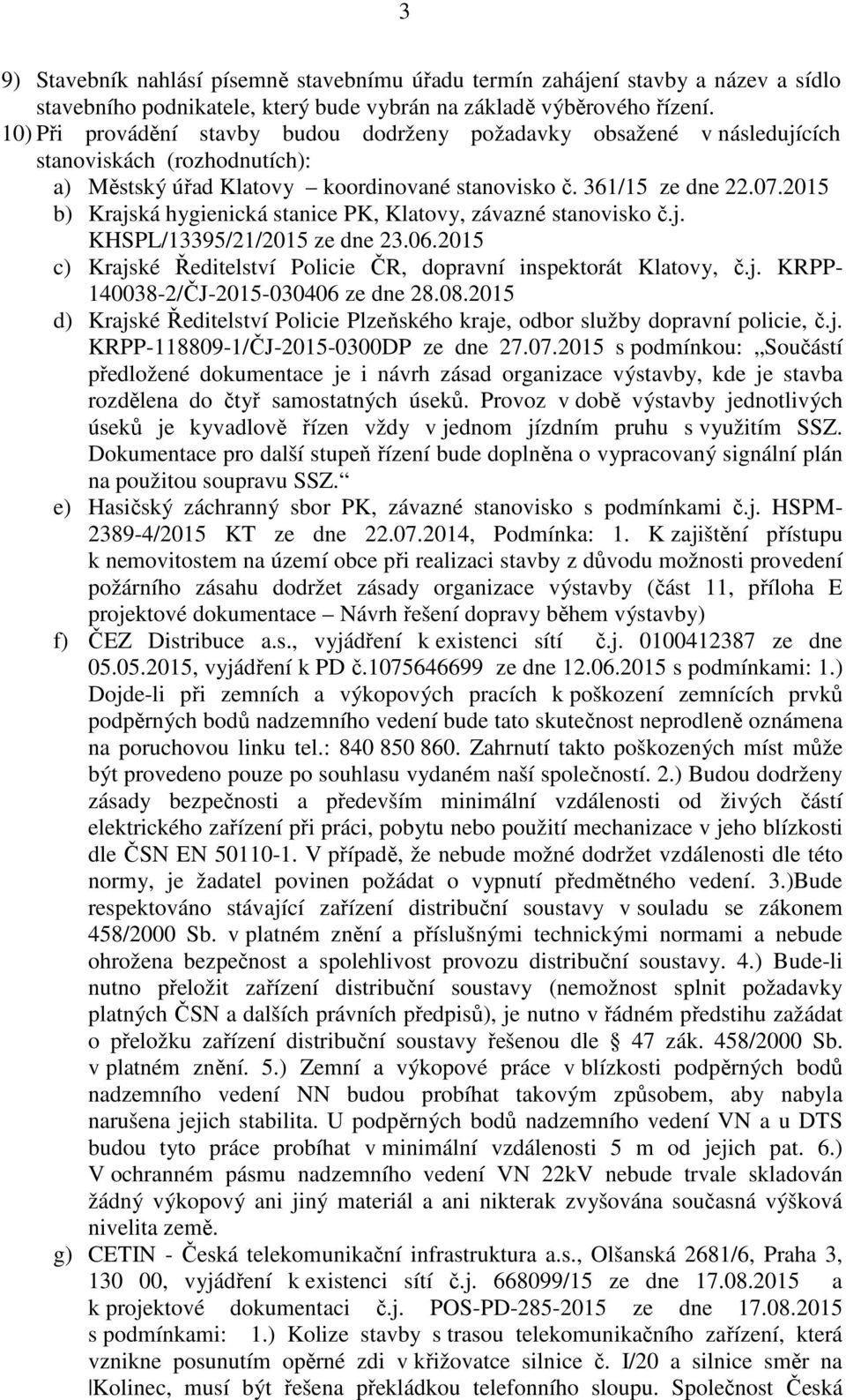 2015 b) Krajská hygienická stanice PK, Klatovy, závazné stanovisko č.j. KHSPL/13395/21/2015 ze dne 23.06.2015 c) Krajské Ředitelství Policie ČR, dopravní inspektorát Klatovy, č.j. KRPP- 140038-2/ČJ-2015-030406 ze dne 28.