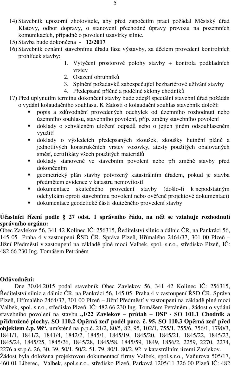 Vytyčení prostorové polohy stavby + kontrola podkladních vrstev 2. Osazení obrubníků 3. Splnění požadavků zabezpečující bezbariérové užívání stavby 4.