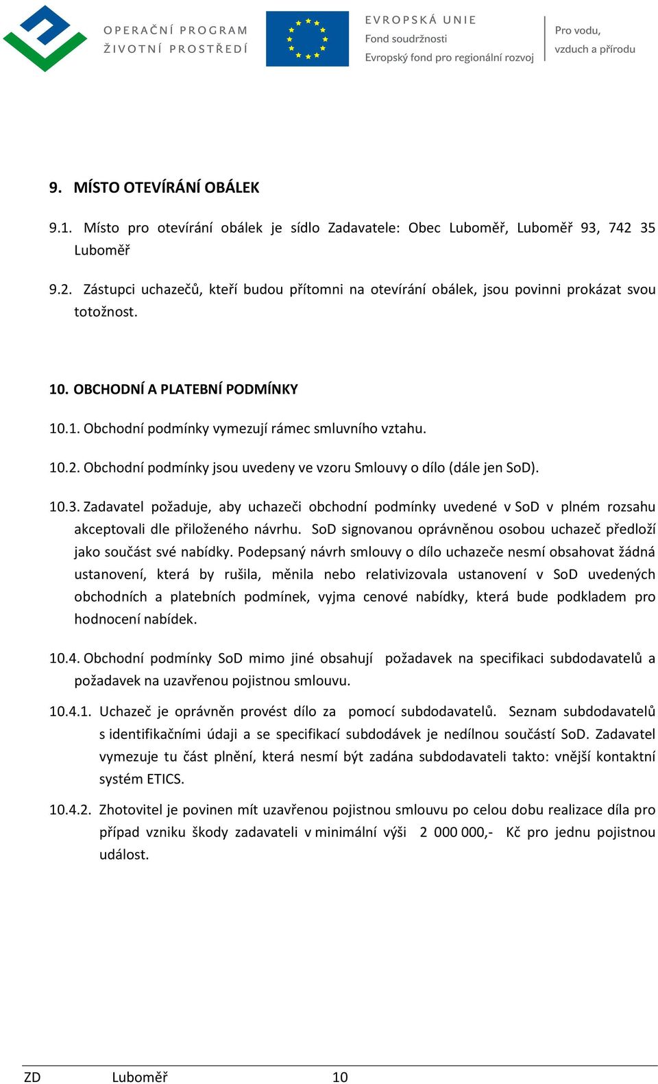 10.2. Obchodní podmínky jsou uvedeny ve vzoru Smlouvy o dílo (dále jen SoD). 10.3. Zadavatel požaduje, aby uchazeči obchodní podmínky uvedené v SoD v plném rozsahu akceptovali dle přiloženého návrhu.