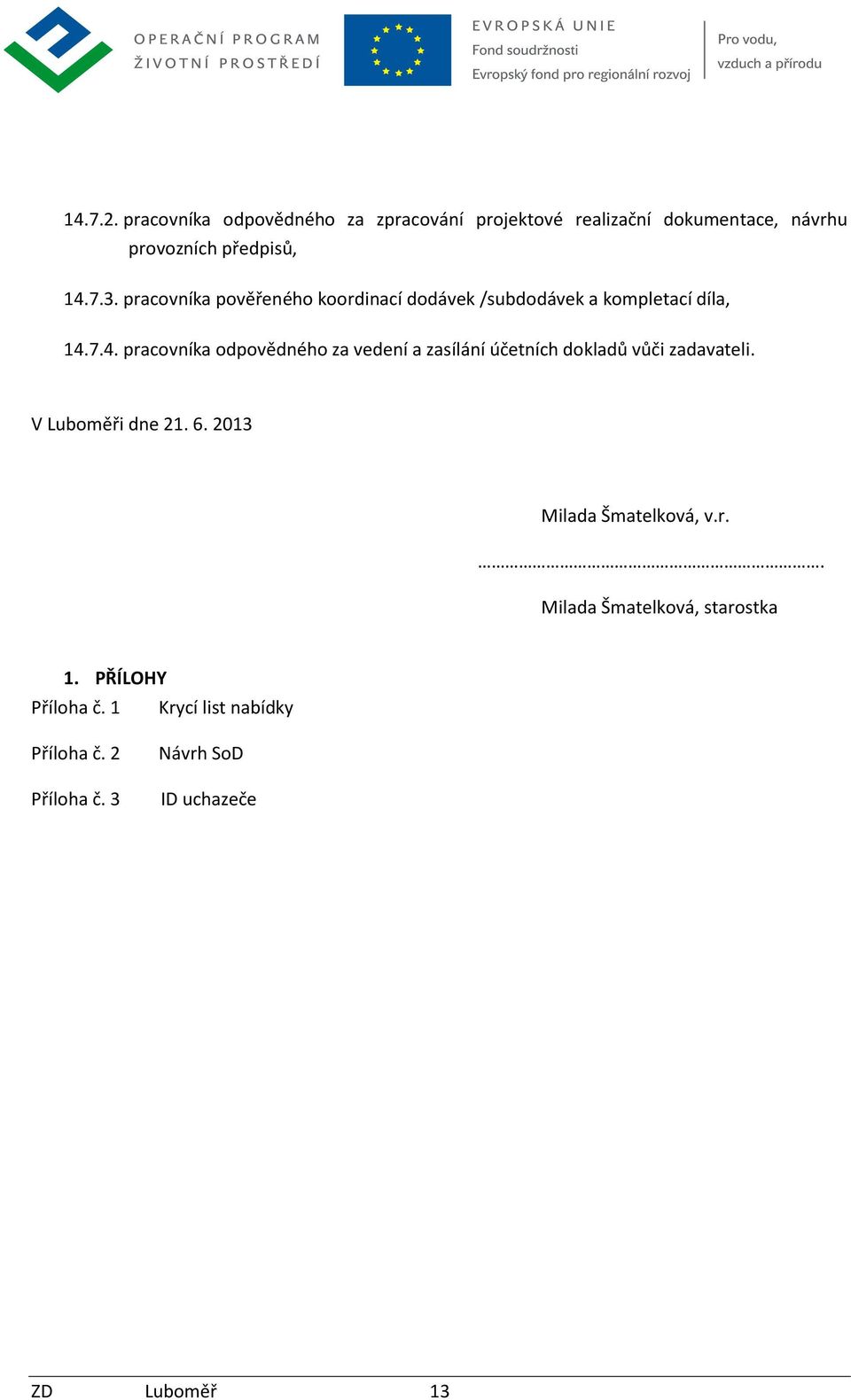 7.4. pracovníka odpovědného za vedení a zasílání účetních dokladů vůči zadavateli. V Luboměři dne 21. 6.