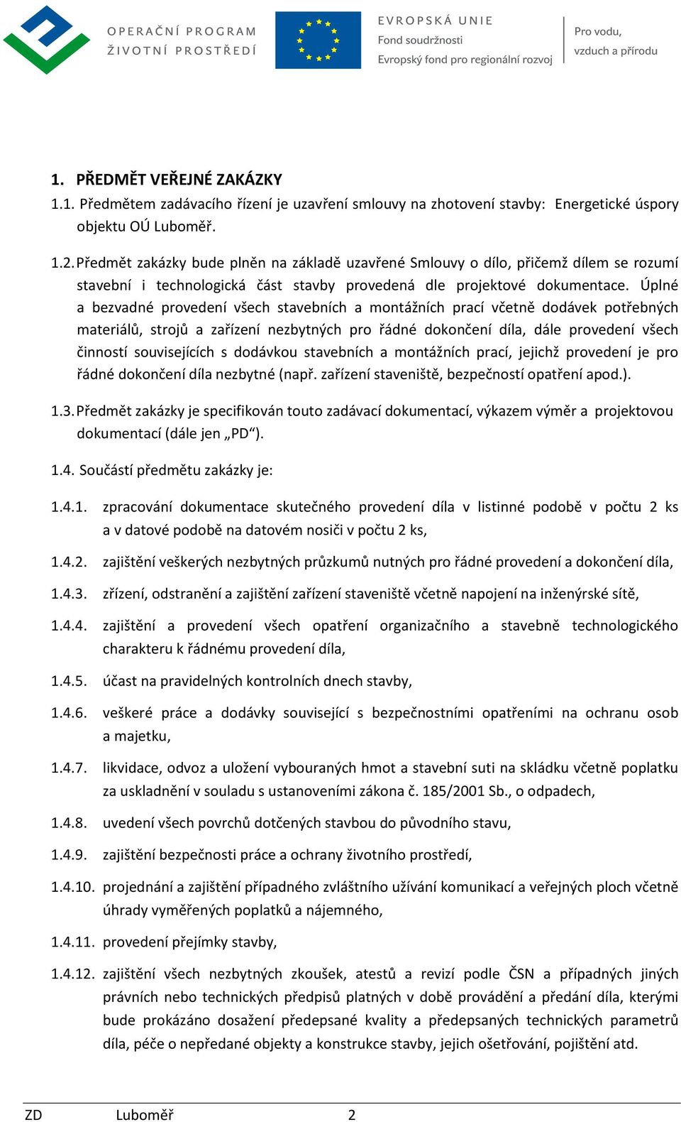 Úplné a bezvadné provedení všech stavebních a montážních prací včetně dodávek potřebných materiálů, strojů a zařízení nezbytných pro řádné dokončení díla, dále provedení všech činností souvisejících