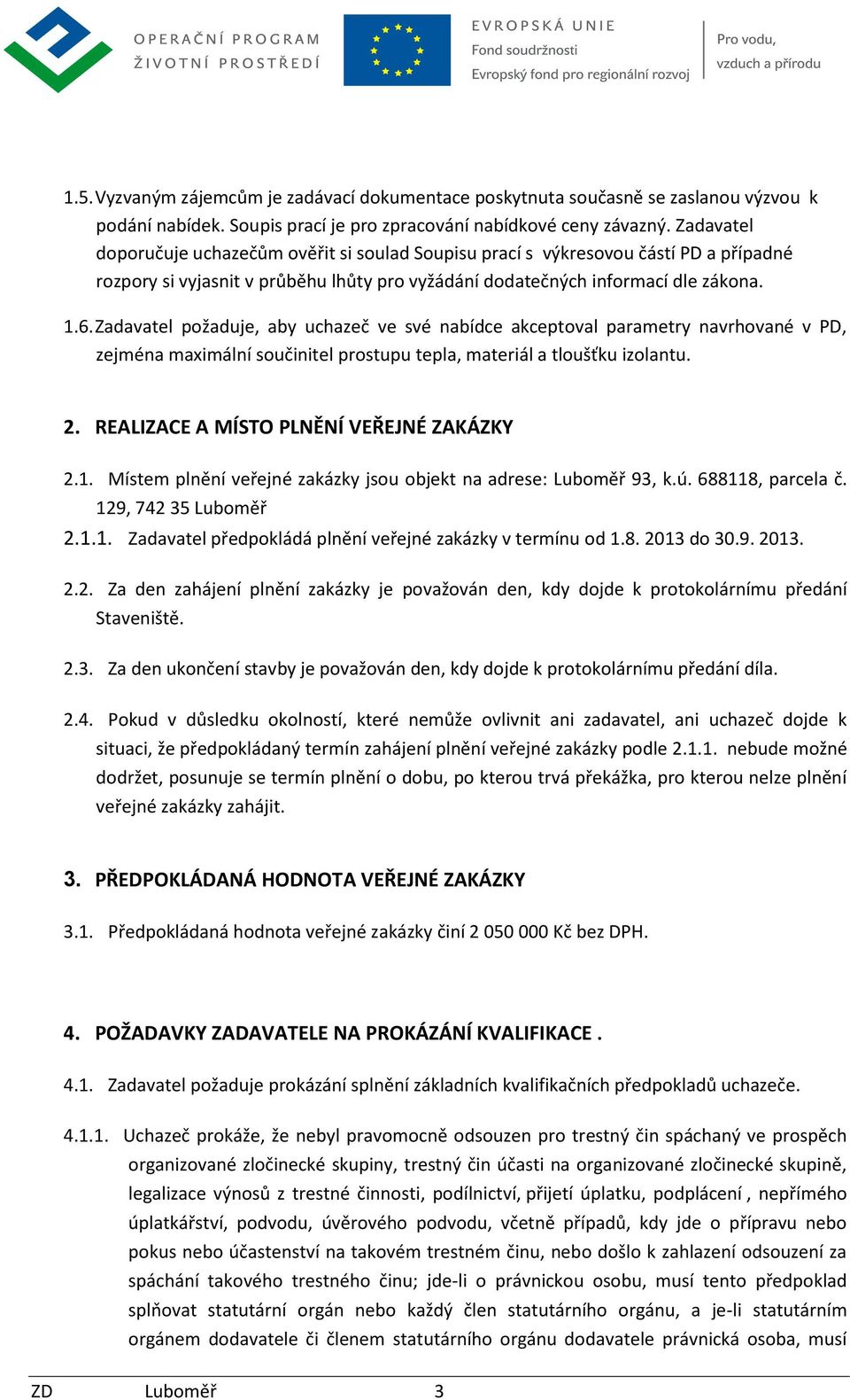 Zadavatel požaduje, aby uchazeč ve své nabídce akceptoval parametry navrhované v PD, zejména maximální součinitel prostupu tepla, materiál a tloušťku izolantu. 2.