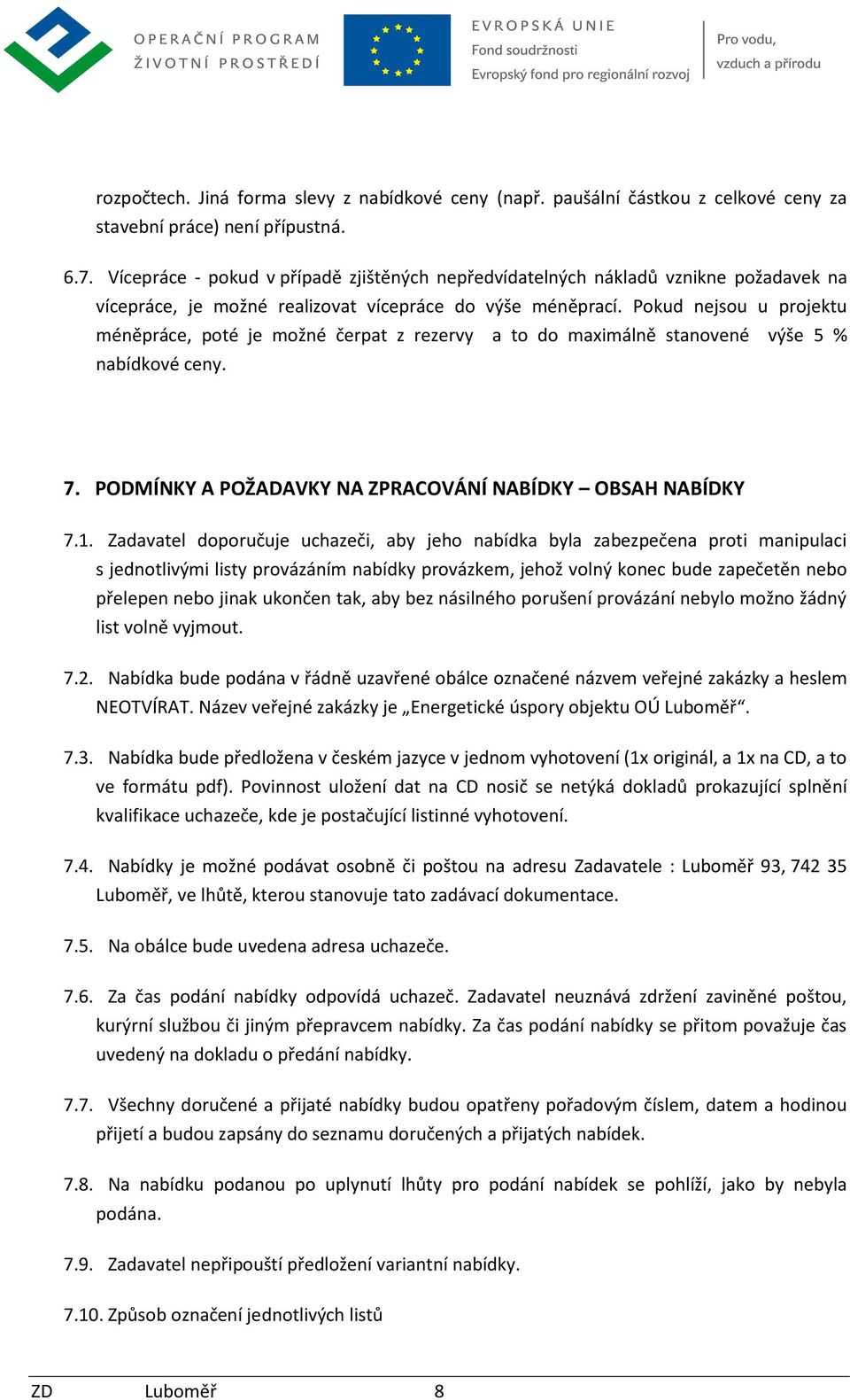 Pokud nejsou u projektu méněpráce, poté je možné čerpat z rezervy a to do maximálně stanovené výše 5 % nabídkové ceny. 7. PODMÍNKY A POŽADAVKY NA ZPRACOVÁNÍ NABÍDKY OBSAH NABÍDKY 7.1.