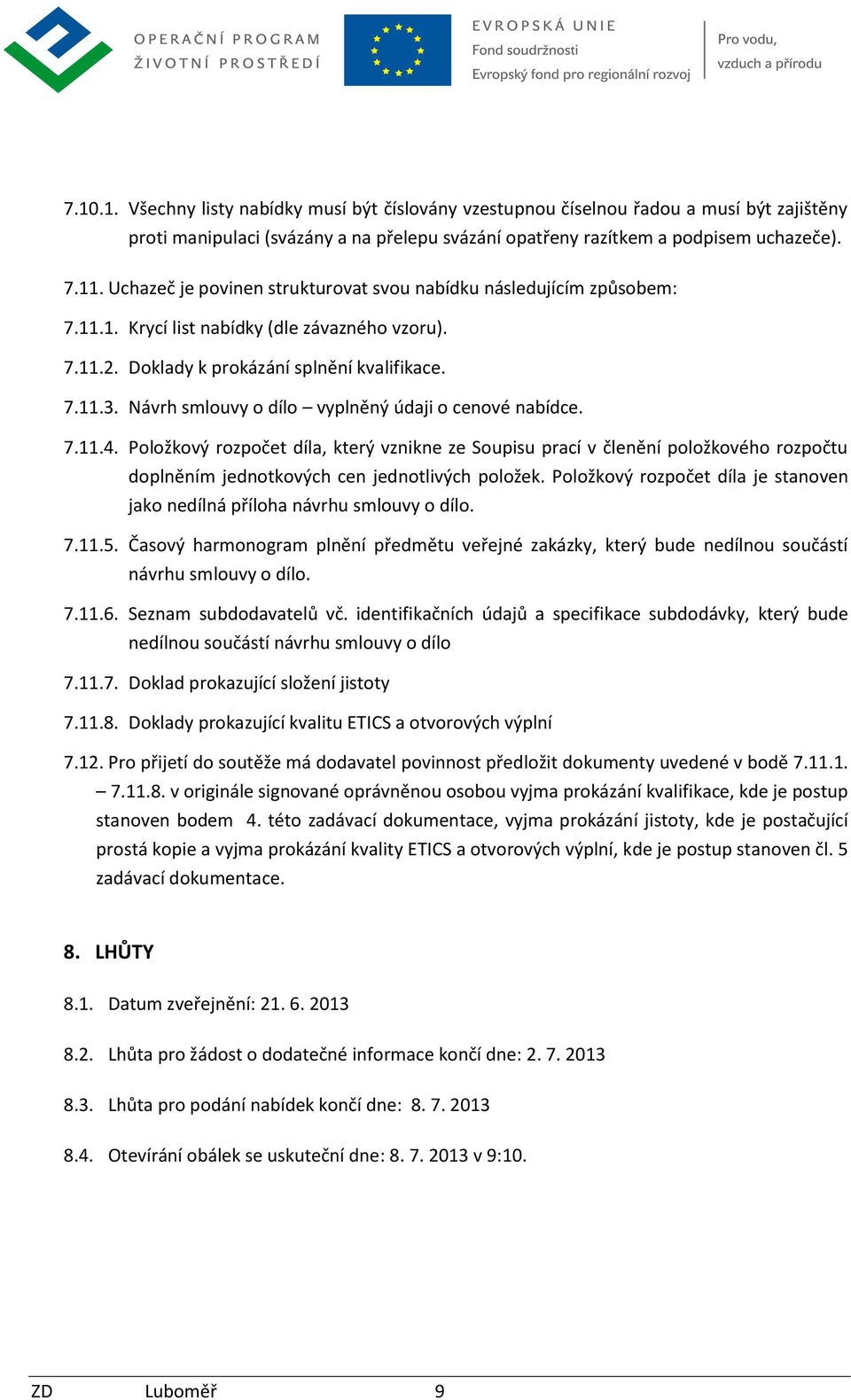 Návrh smlouvy o dílo vyplněný údaji o cenové nabídce. 7.11.4. Položkový rozpočet díla, který vznikne ze Soupisu prací v členění položkového rozpočtu doplněním jednotkových cen jednotlivých položek.