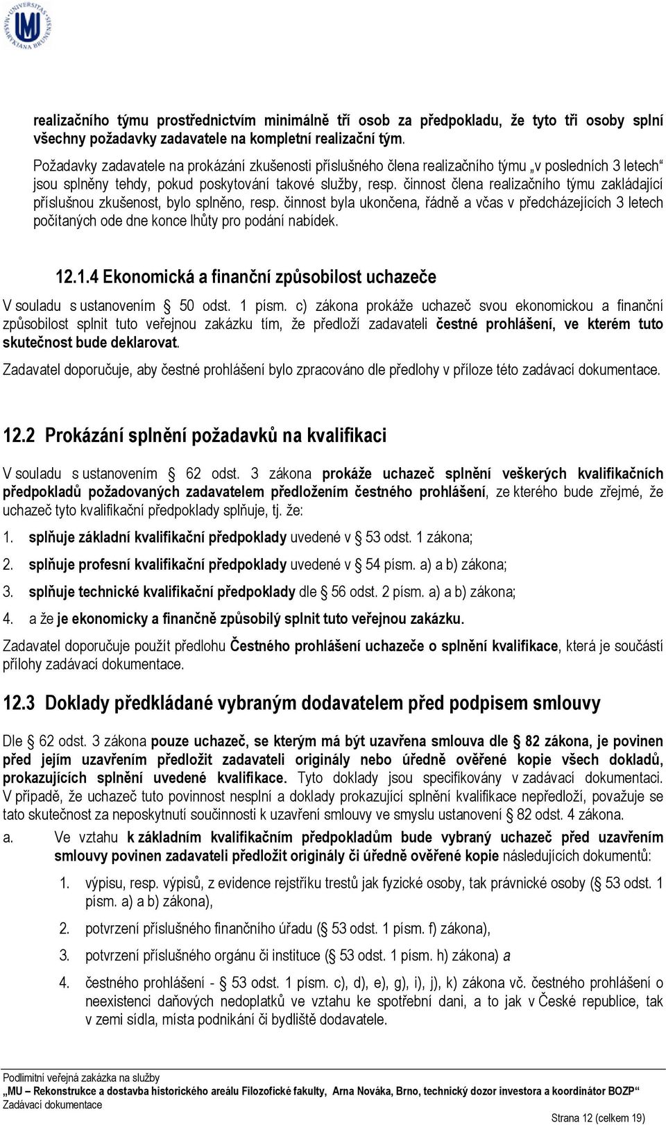 činnost člena realizačního týmu zakládající příslušnou zkušenost, bylo splněno, resp. činnost byla ukončena, řádně a včas v předcházejících 3 letech počítaných ode dne konce lhůty pro podání nabídek.