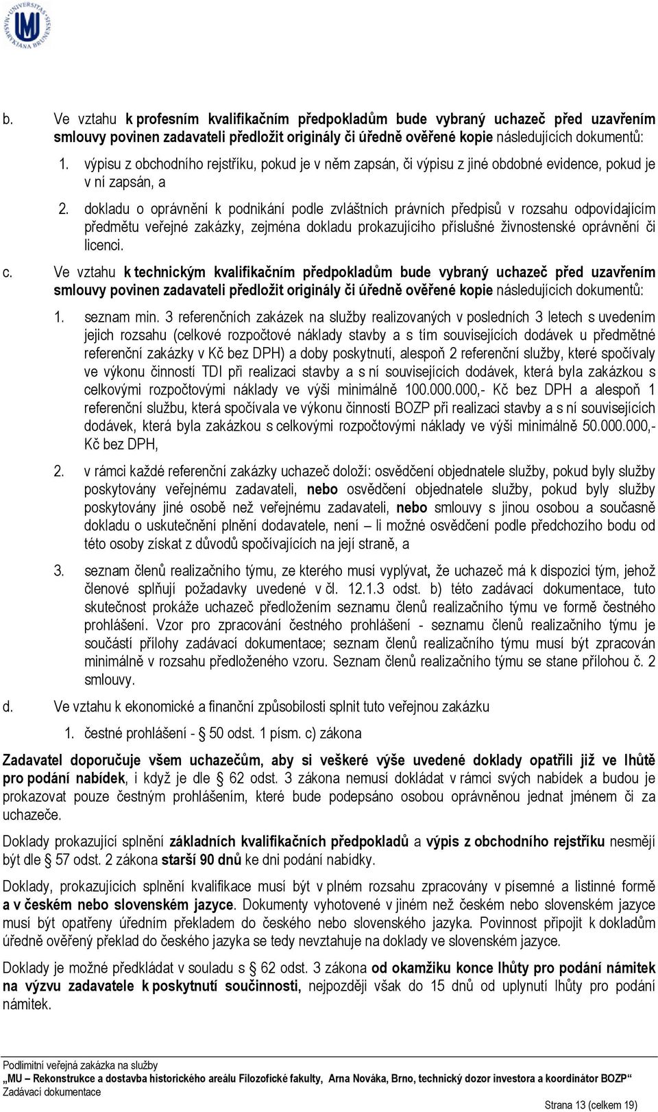 dokladu o oprávnění k podnikání podle zvláštních právních předpisů v rozsahu odpovídajícím předmětu veřejné zakázky, zejména dokladu prokazujícího příslušné živnostenské oprávnění či licenci. c.