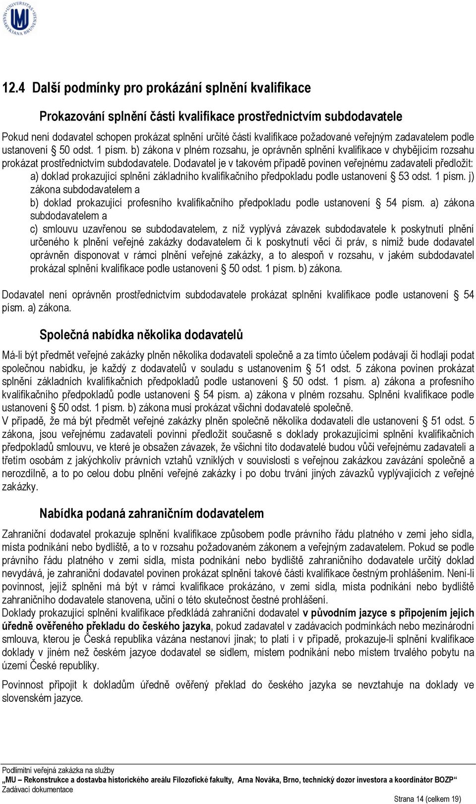 Dodavatel je v takovém případě povinen veřejnému zadavateli předložit: a) doklad prokazující splnění základního kvalifikačního předpokladu podle ustanovení 53 odst. 1 písm.