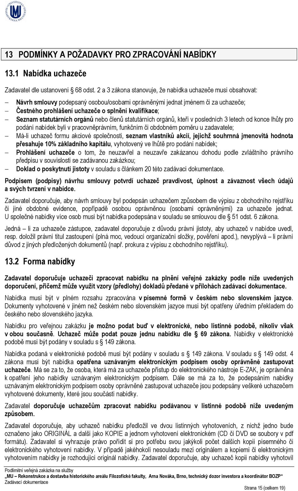 statutárních orgánů nebo členů statutárních orgánů, kteří v posledních 3 letech od konce lhůty pro podání nabídek byli v pracovněprávním, funkčním či obdobném poměru u zadavatele; Má-li uchazeč formu