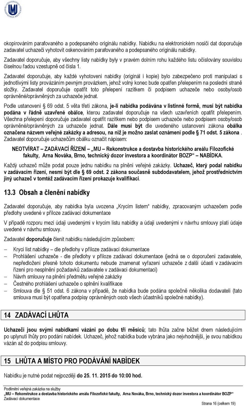 Zadavatel doporučuje, aby každé vyhotovení nabídky (originál i kopie) bylo zabezpečeno proti manipulaci s jednotlivými listy provázáním pevným provázkem, jehož volný konec bude opatřen přelepením na