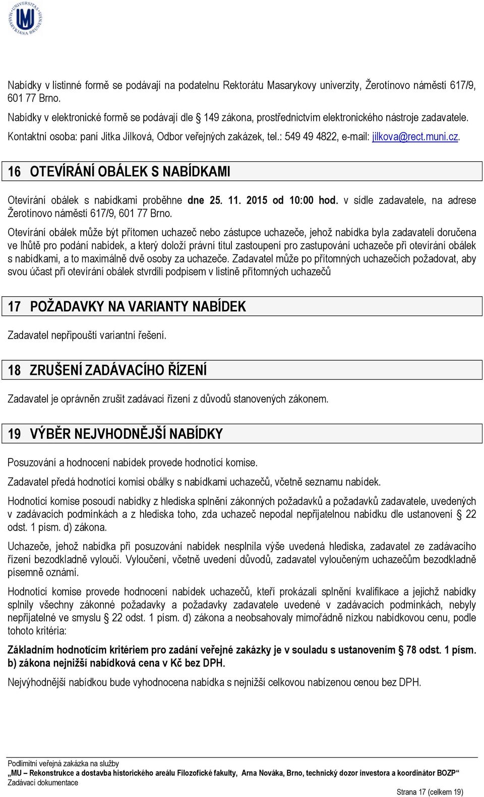 : 549 49 4822, e-mail: jilkova@rect.muni.cz. 16 OTEVÍRÁNÍ OBÁLEK S NABÍDKAMI Otevírání obálek s nabídkami proběhne dne 25. 11. 2015 od 10:00 hod.