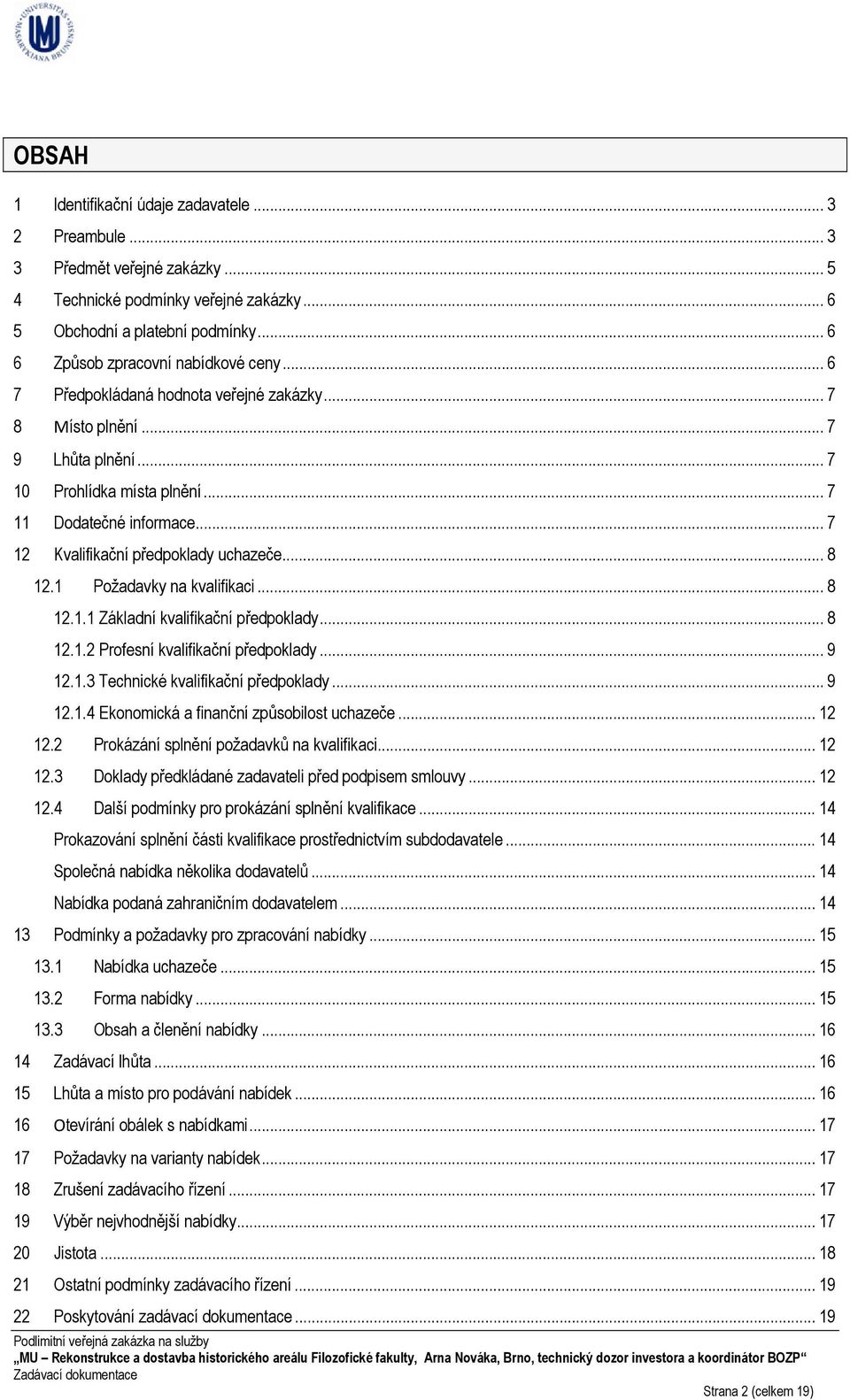 .. 7 12 Kvalifikační předpoklady uchazeče... 8 12.1 Požadavky na kvalifikaci... 8 12.1.1 Základní kvalifikační předpoklady... 8 12.1.2 Profesní kvalifikační předpoklady... 9 12.1.3 Technické kvalifikační předpoklady.