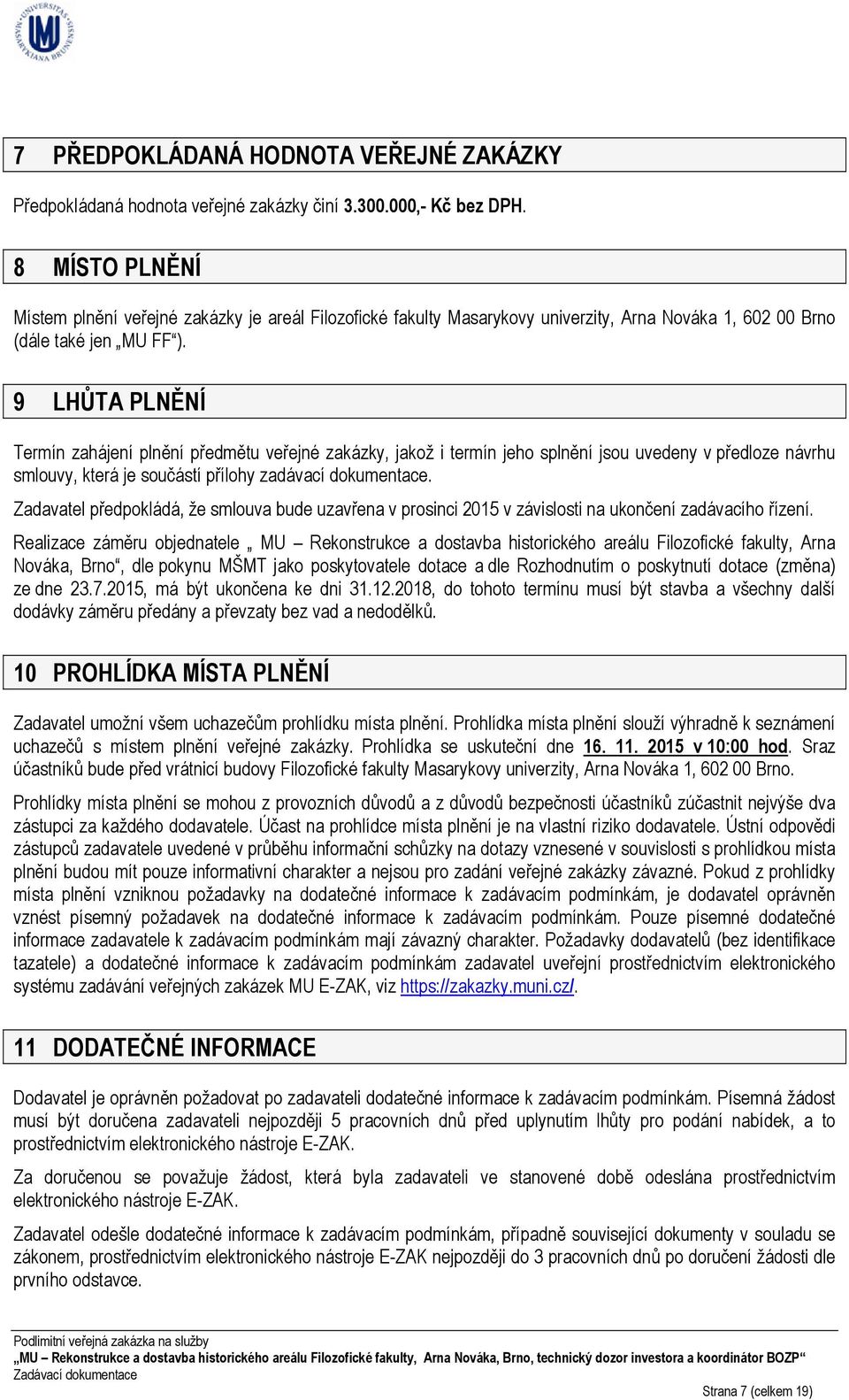 9 LHŮTA PLNĚNÍ Termín zahájení plnění předmětu veřejné zakázky, jakož i termín jeho splnění jsou uvedeny v předloze návrhu smlouvy, která je součástí přílohy zadávací dokumentace.