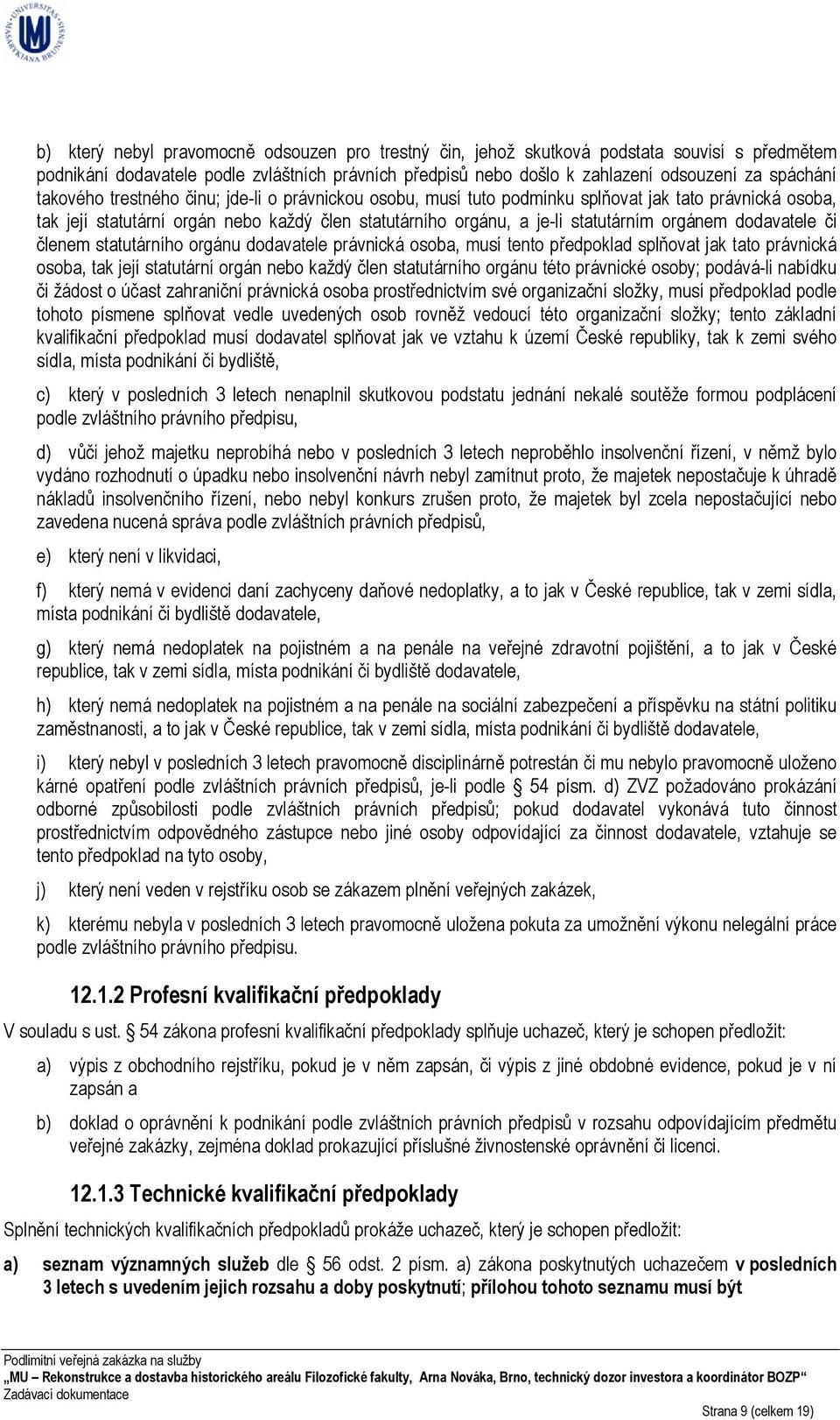 dodavatele či členem statutárního orgánu dodavatele právnická osoba, musí tento předpoklad splňovat jak tato právnická osoba, tak její statutární orgán nebo každý člen statutárního orgánu této