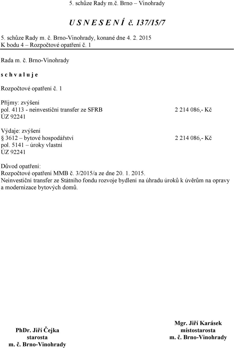 4113 - neinvestiční transfer ze SFRB ÚZ 92241 2 214 086,- Kč Výdaje: zvýšení 3612 bytové hospodářství 2 214 086,- Kč pol.