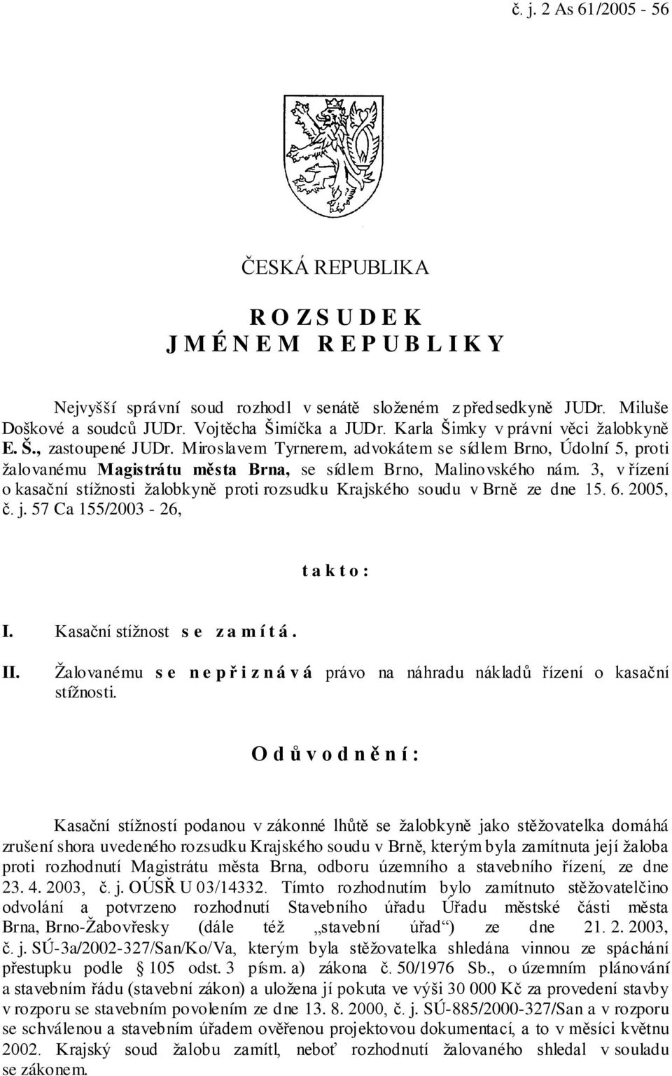 Miroslavem Tyrnerem, advokátem se sídlem Brno, Údolní 5, proti žalovanému Magistrátu města Brna, se sídlem Brno, Malinovského nám.