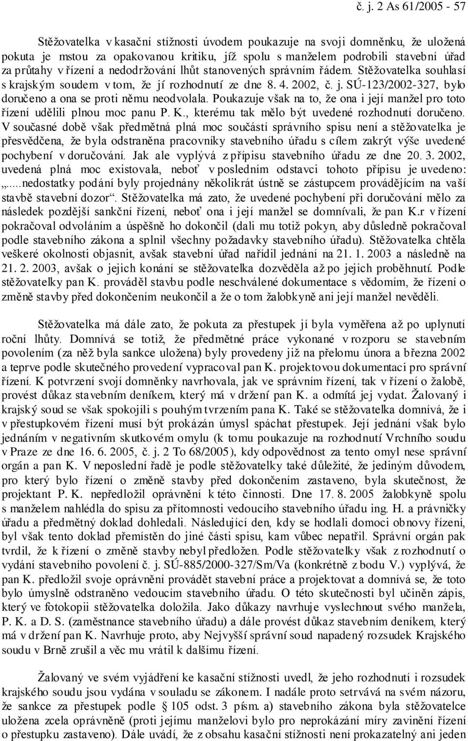 Poukazuje však na to, že ona i její manžel pro toto řízení udělili plnou moc panu P. K., kterému tak mělo být uvedené rozhodnutí doručeno.