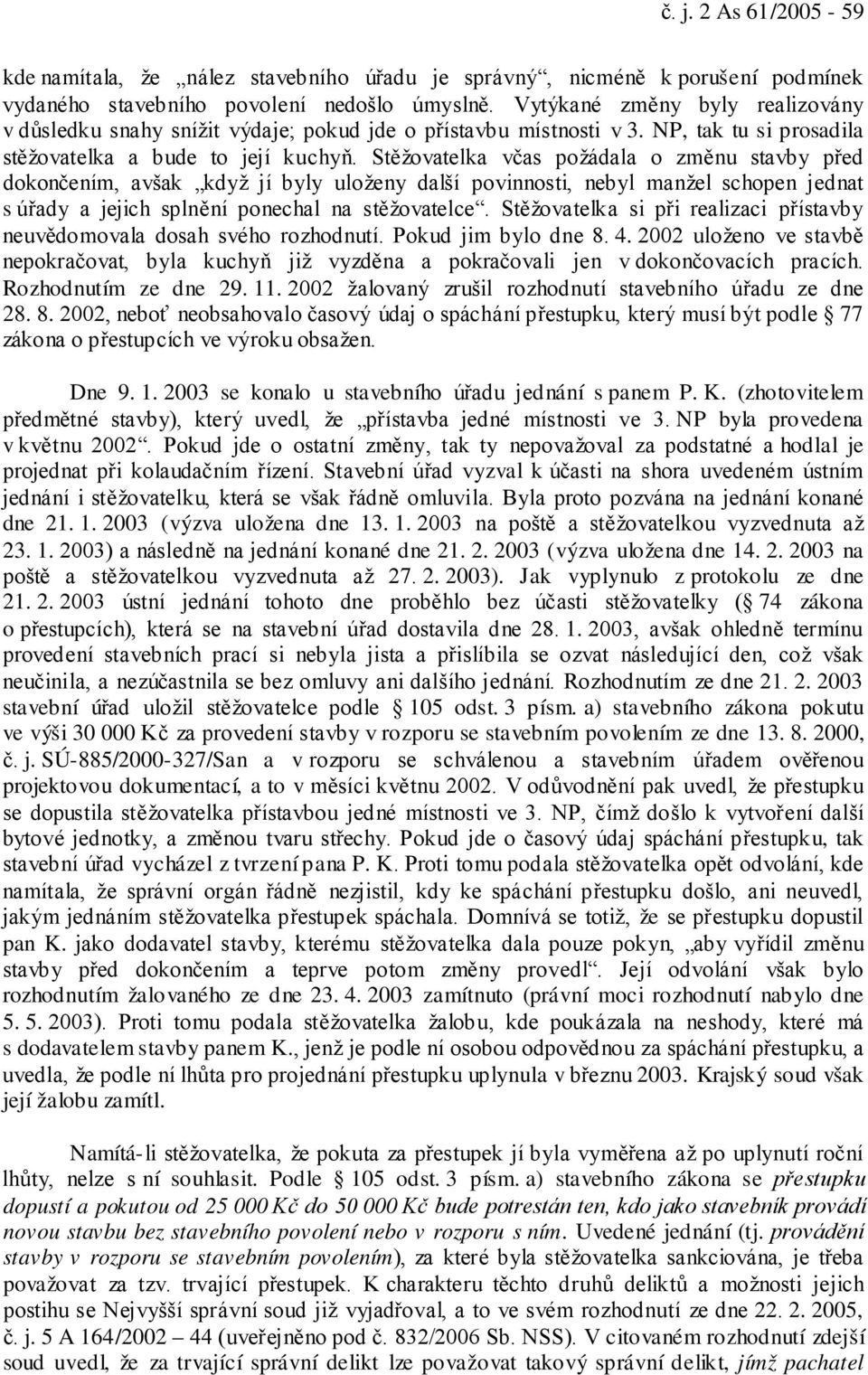 Stěžovatelka včas požádala o změnu stavby před dokončením, avšak když jí byly uloženy další povinnosti, nebyl manžel schopen jednat s úřady a jejich splnění ponechal na stěžovatelce.