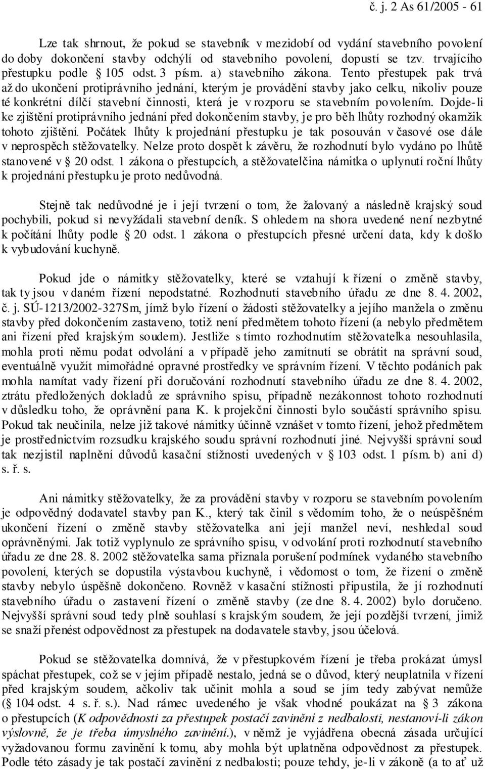 Tento přestupek pak trvá až do ukončení protiprávního jednání, kterým je provádění stavby jako celku, nikoliv pouze té konkrétní dílčí stavební činnosti, která je v rozporu se stavebním povolením.