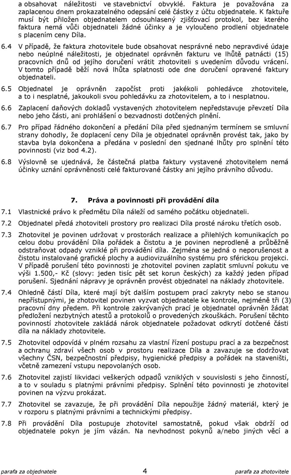 4 V případě, že faktura zhotovitele bude obsahovat nesprávné nebo nepravdivé údaje nebo neúplné náležitosti, je objednatel oprávněn fakturu ve lhůtě patnácti (15) pracovních dnů od jejího doručení