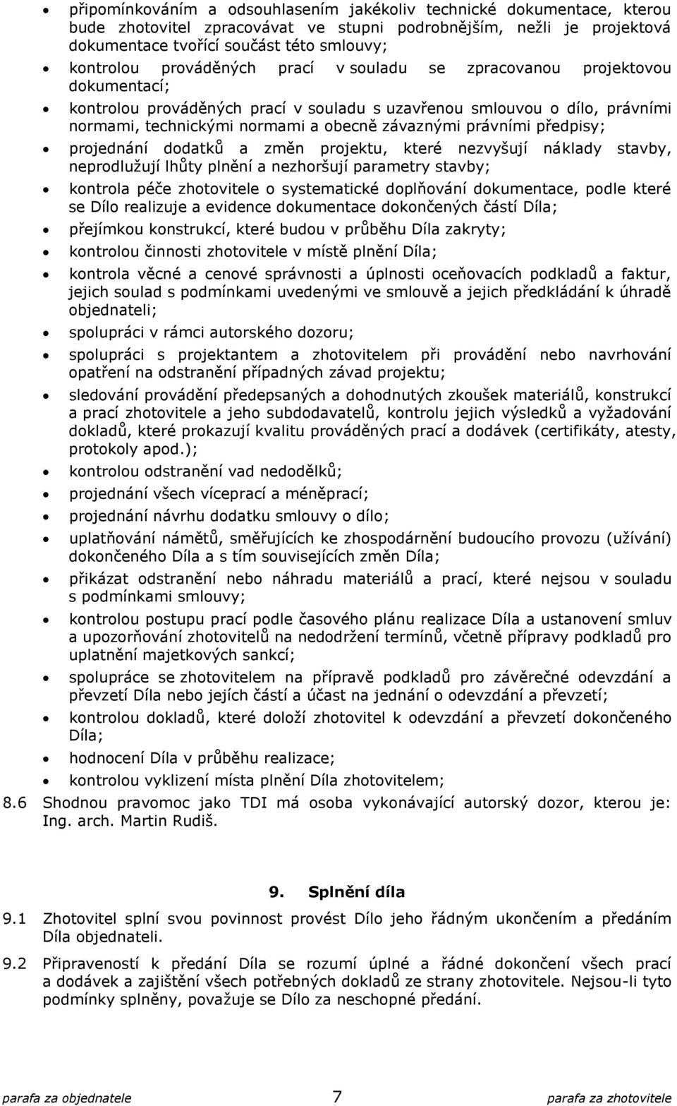 právními předpisy; projednání dodatků a změn projektu, které nezvyšují náklady stavby, neprodlužují lhůty plnění a nezhoršují parametry stavby; kontrola péče zhotovitele o systematické doplňování