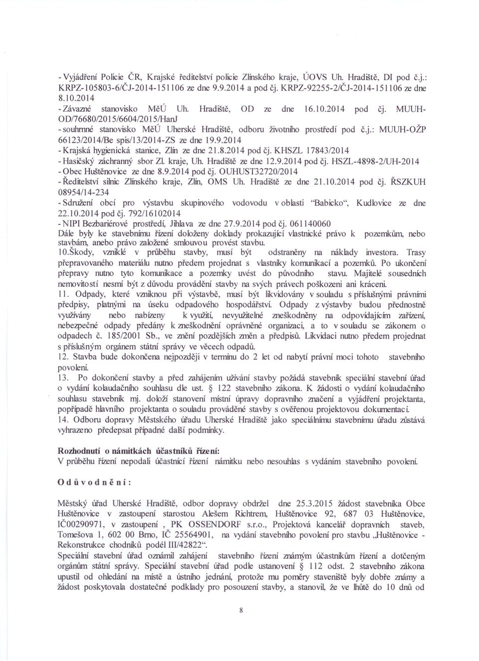 dne 19.9.2014 - Krajská hygienická stanice, Zlín 'li! dne 21.8.2014 pod čj. KHSZL 17843/2014 - Hasičský záchranný sbor Zl. kraje, Uh. Hradiště 'li! dne 12.9.2014 pod čj. HSZL-4898-2/UH-2014 - Obec Huštěnovice 'li!