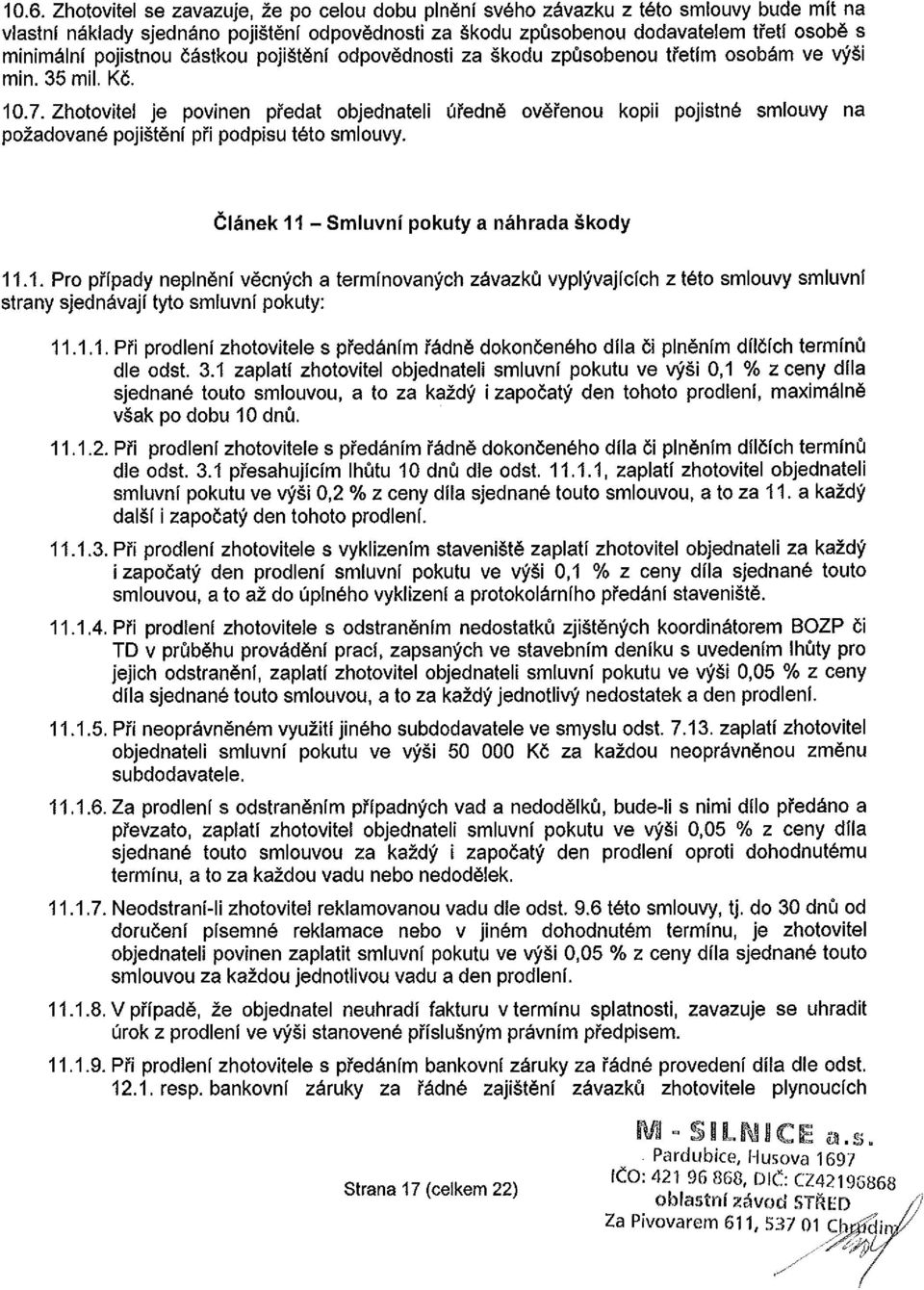 Zhotovitel je povinen předat objednateli úředně ověřenou kopii pojistné smlouvy na požadované pojištění při podpisu této smlouvy. Článek 11