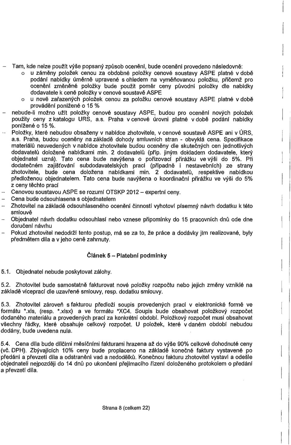 cenou za položku cenové soustavy ASPE platné v době provádění ponížené o 15 % - nebude-li možno užít položky cenové soustavy ASPE, budou pro ocenění nových položek použity ceny z katalogu URS, a.s. Praha v cenové úrovni platné v době podání nabídky ponížené o 15 %.