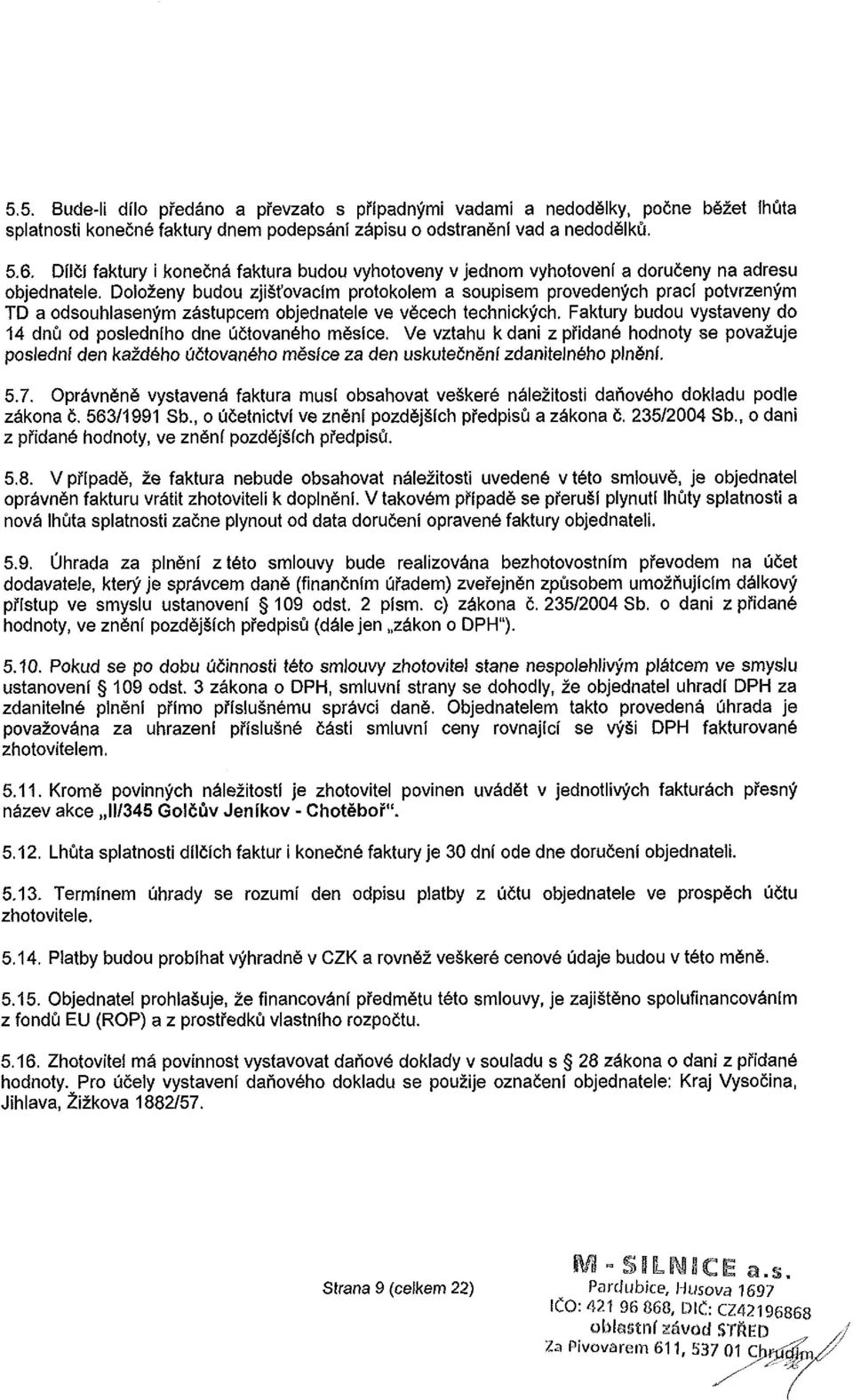 Doloženy budou zjišťovacím protokolem a soupisem provedených prací potvrzeným TD a odsouhlaseným zástupcem objednatele ve věcech technických.