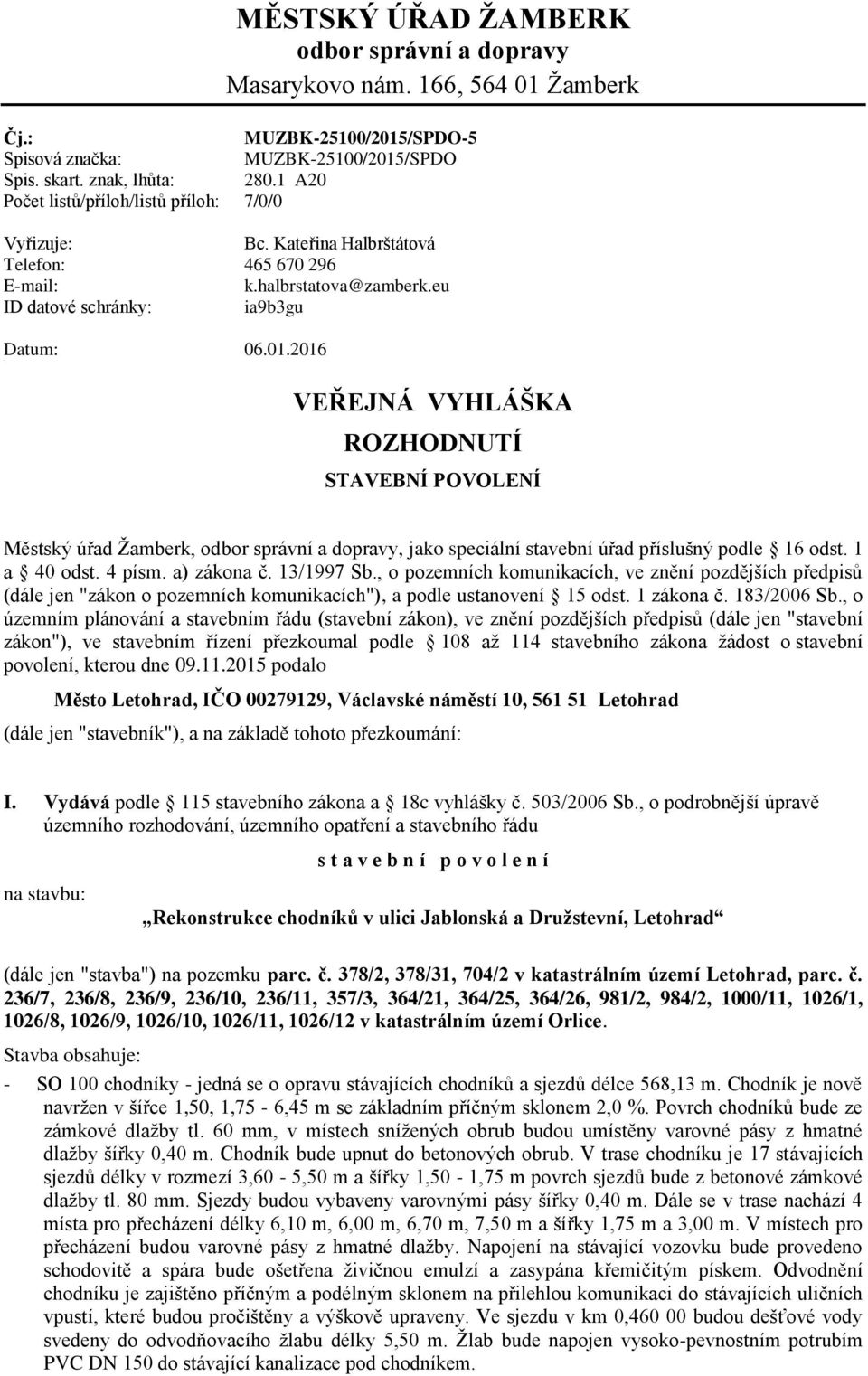 2016 * VEŘEJNÁ VYHLÁŠKA ROZHODNUTÍ STAVEBNÍ POVOLENÍ Městský úřad Žamberk, odbor správní a dopravy, jako speciální stavební úřad příslušný podle 16 odst. 1 a 40 odst. 4 písm. a) zákona č. 13/1997 Sb.