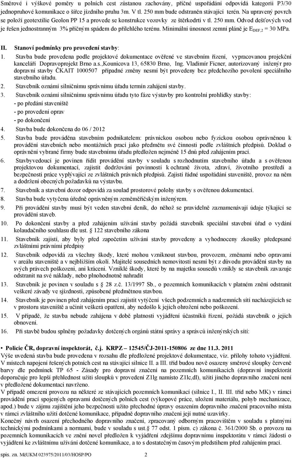 Minimální únosnost zemní pláně je E DEF,2 = 30 MPa. II. Stanoví podmínky pro provedení stavby: 1.