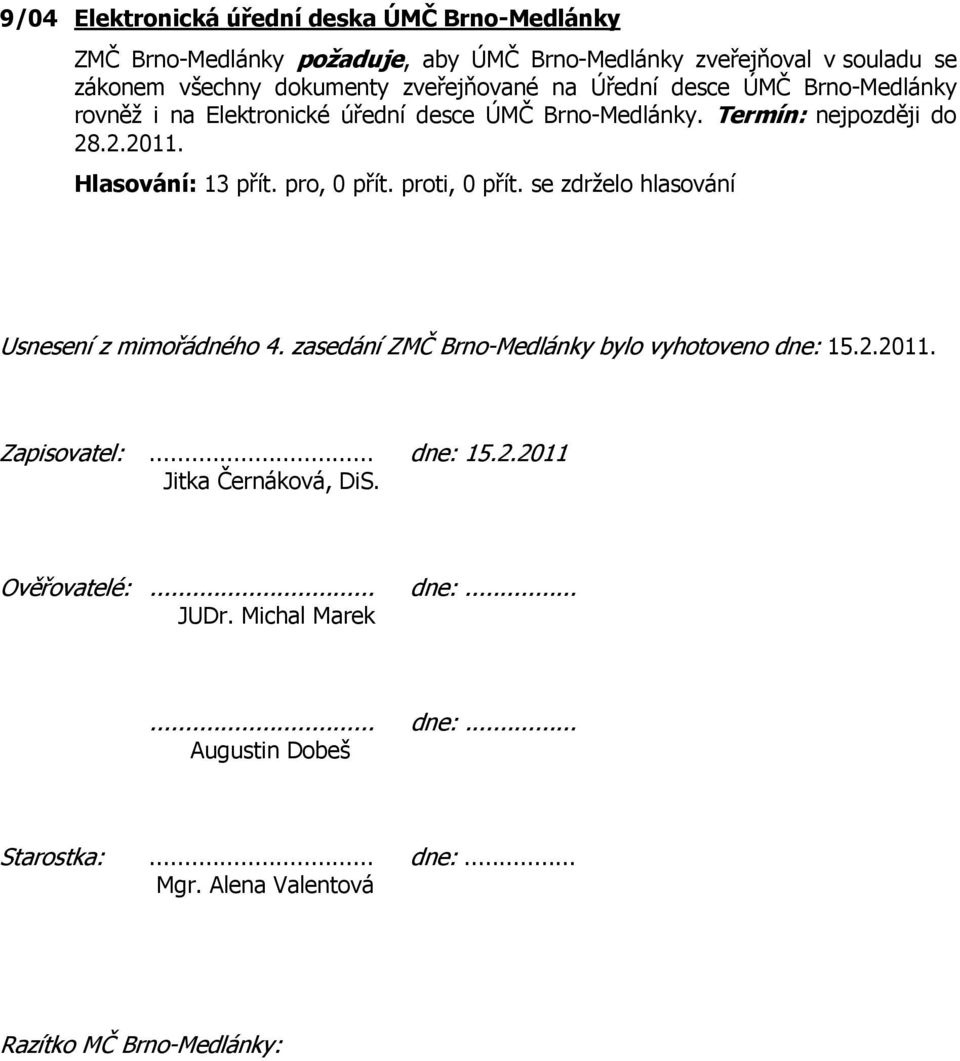 .2.2011. Usnesení z mimořádného 4. zasedání ZMČ Brno-Medlánky bylo vyhotoveno dne: 15.2.2011. Zapisovatel:... dne: 15.2.2011 Jitka Černáková, DiS.