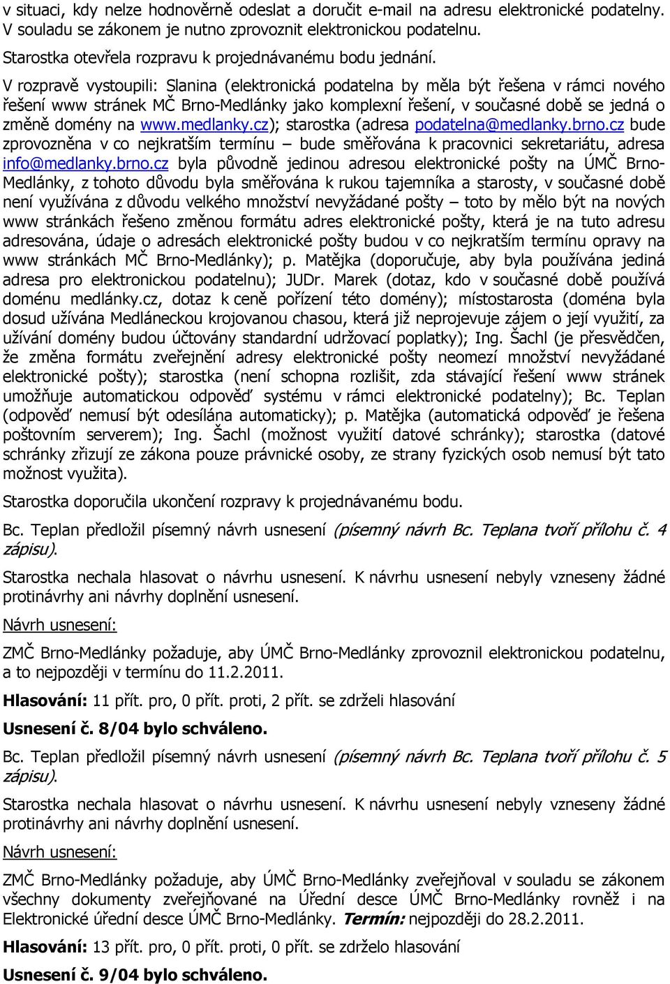 V rozpravě vystoupili: Slanina (elektronická podatelna by měla být řešena v rámci nového řešení www stránek MČ Brno-Medlánky jako komplexní řešení, v současné době se jedná o změně domény na www.