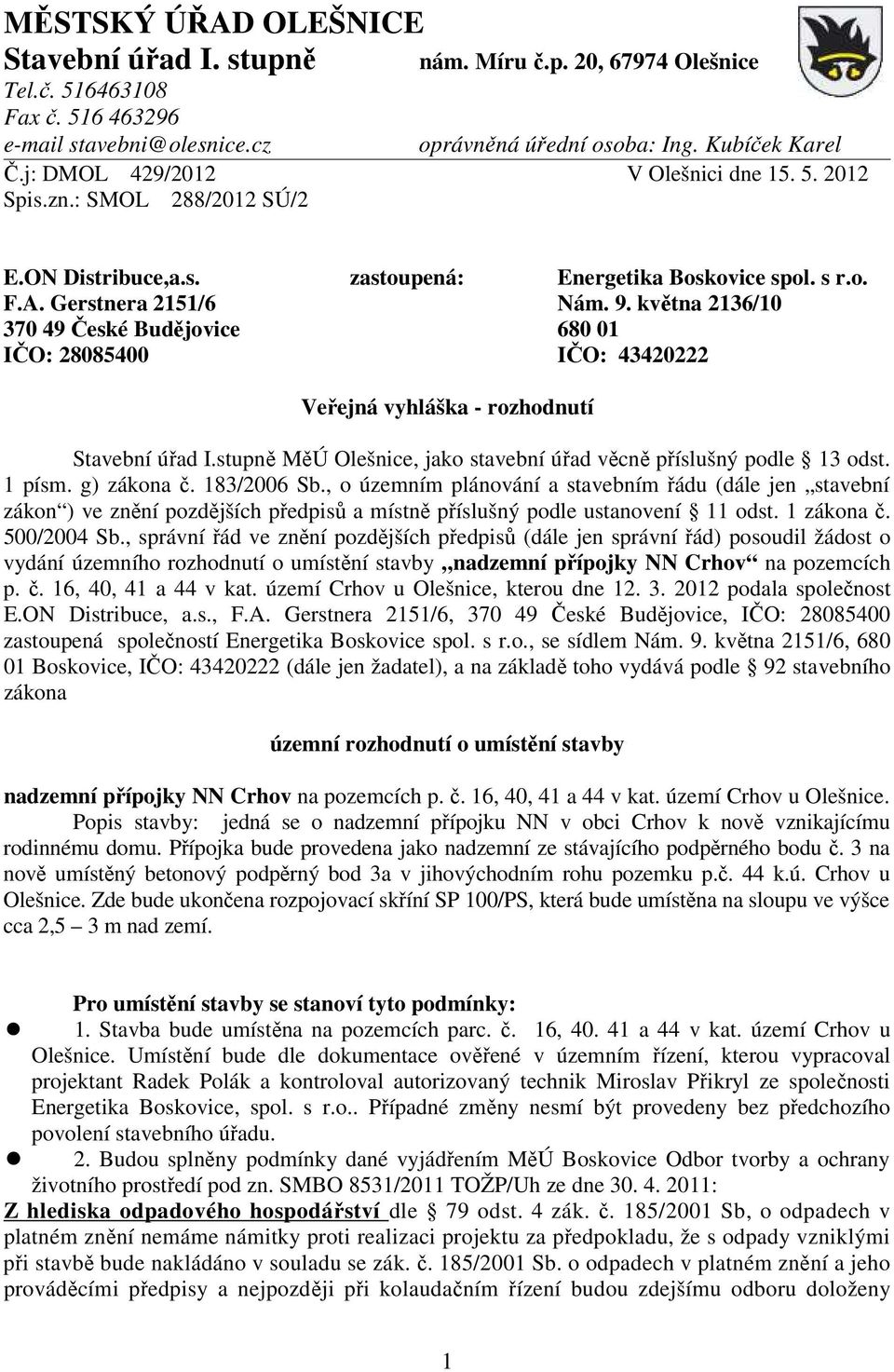 května 2136/10 370 49 České Budějovice 680 01 IČO: 28085400 IČO: 43420222 Veřejná vyhláška - rozhodnutí Stavební úřad I.stupně MěÚ Olešnice, jako stavební úřad věcně příslušný podle 13 odst. 1 písm.