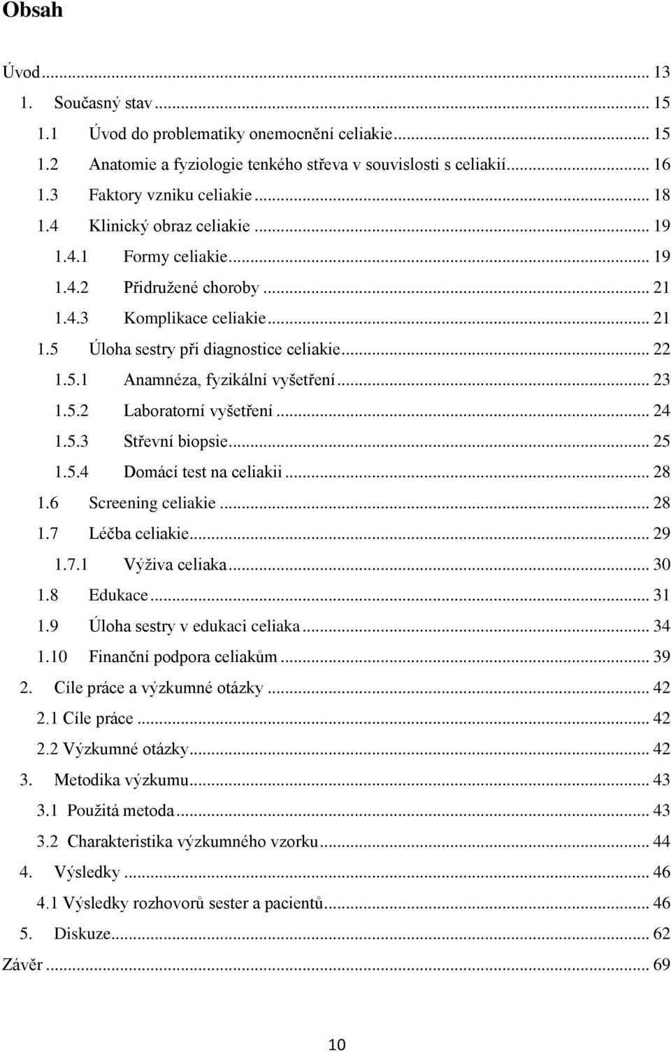 .. 23 1.5.2 Laboratorní vyšetření... 24 1.5.3 Střevní biopsie... 25 1.5.4 Domácí test na celiakii... 28 1.6 Screening celiakie... 28 1.7 Léčba celiakie... 29 1.7.1 Výživa celiaka... 30 1.8 Edukace.