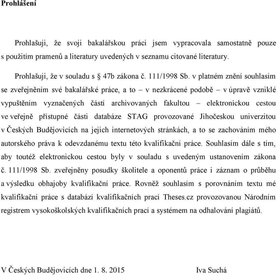 v platném znění souhlasím se zveřejněním své bakalářské práce, a to v nezkrácené podobě v úpravě vzniklé vypuštěním vyznačených částí archivovaných fakultou elektronickou cestou ve veřejně přístupné