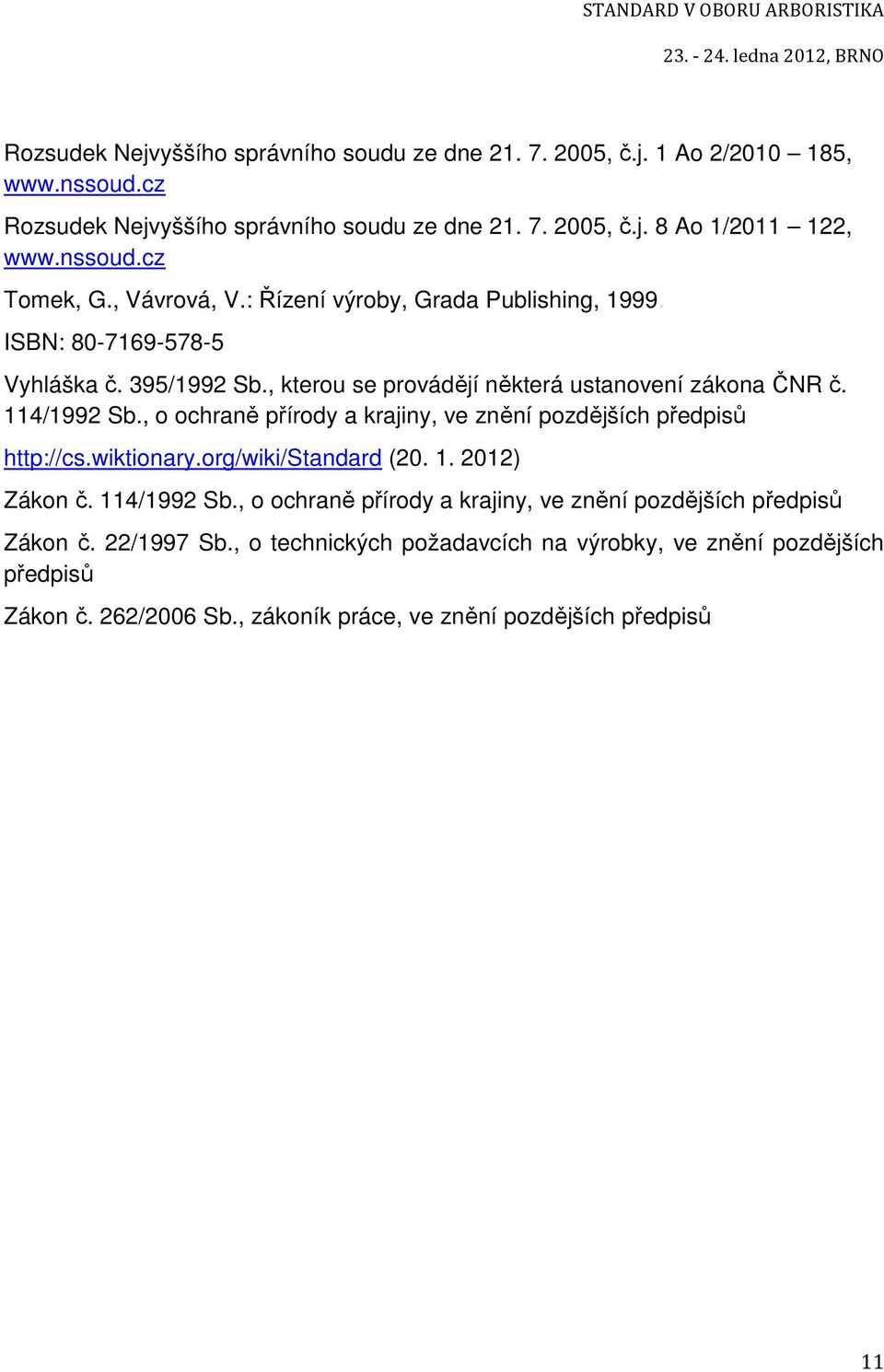 114/1992 Sb., o ochraně přírody a krajiny, ve znění pozdějších předpisů http://cs.wiktionary.org/wiki/standard (20. 1. 2012) Zákon č. 114/1992 Sb.