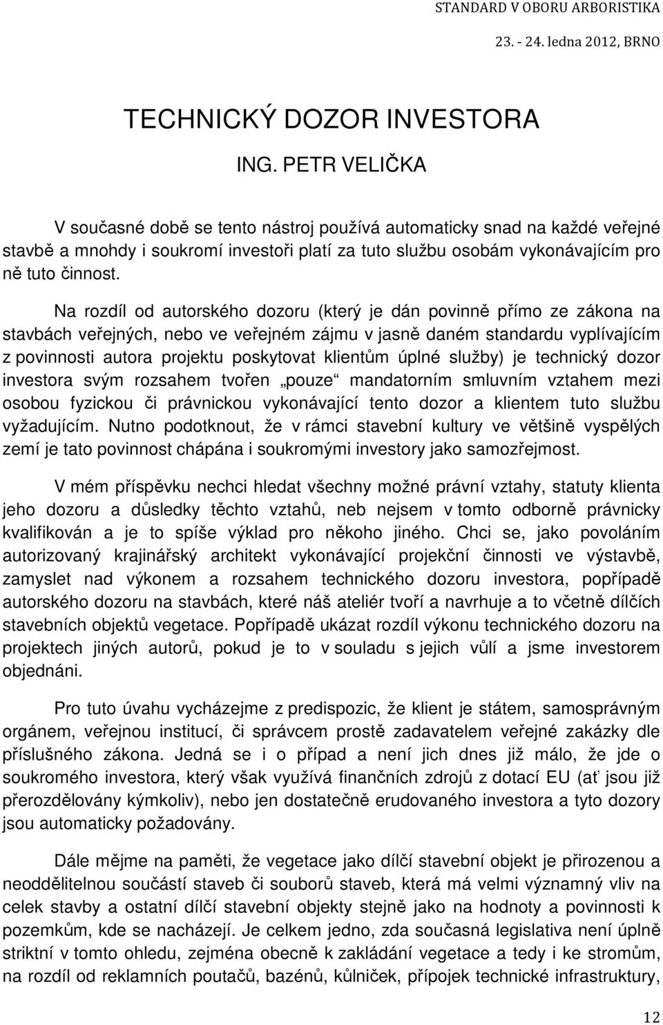 Na rozdíl od autorského dozoru (který je dán povinně přímo ze zákona na stavbách veřejných, nebo ve veřejném zájmu v jasně daném standardu vyplívajícím z povinnosti autora projektu poskytovat
