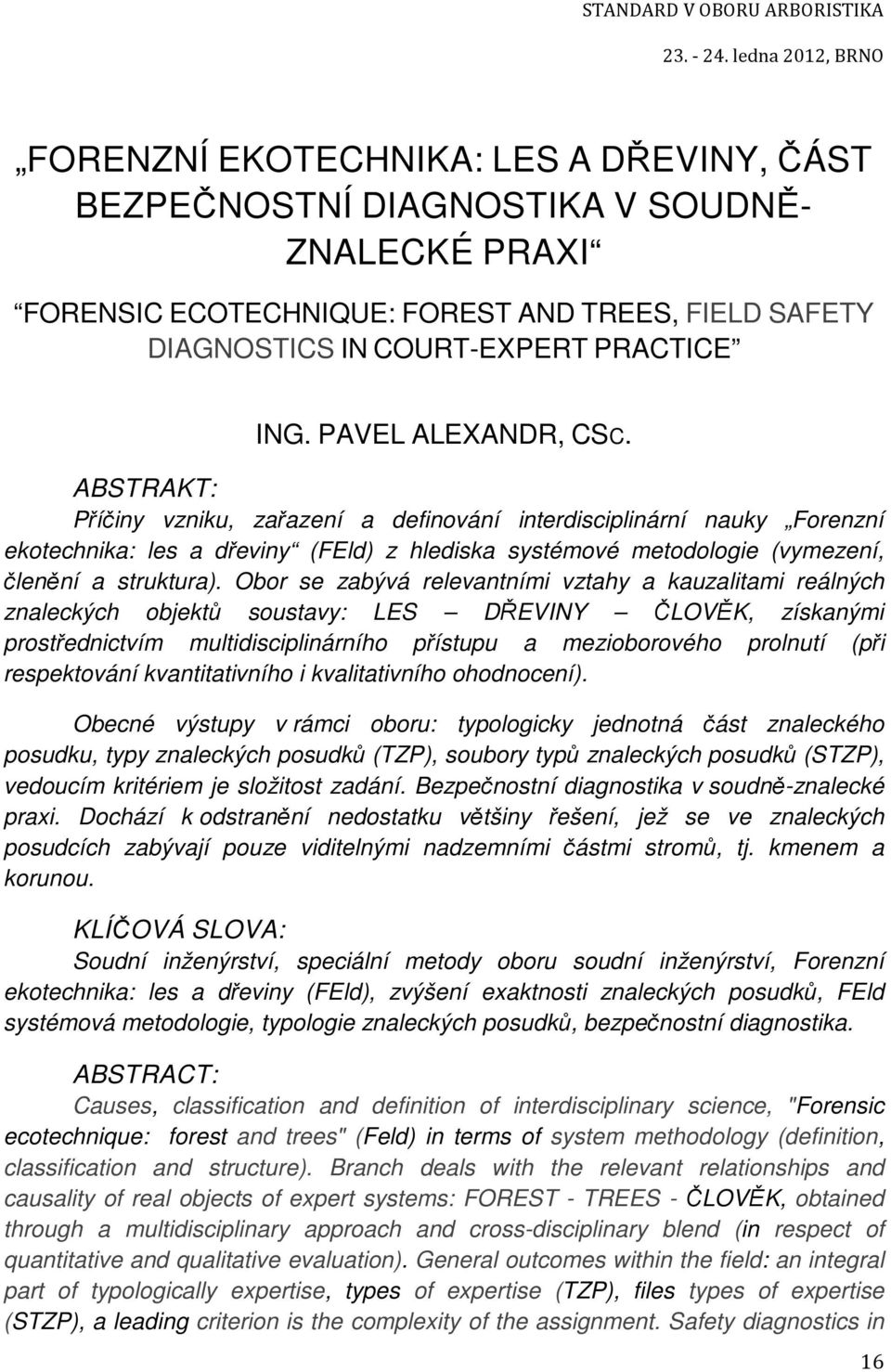 ABSTRAKT: Příčiny vzniku, zařazení a definování interdisciplinární nauky Forenzní ekotechnika: les a dřeviny (FEld) z hlediska systémové metodologie (vymezení, členění a struktura).