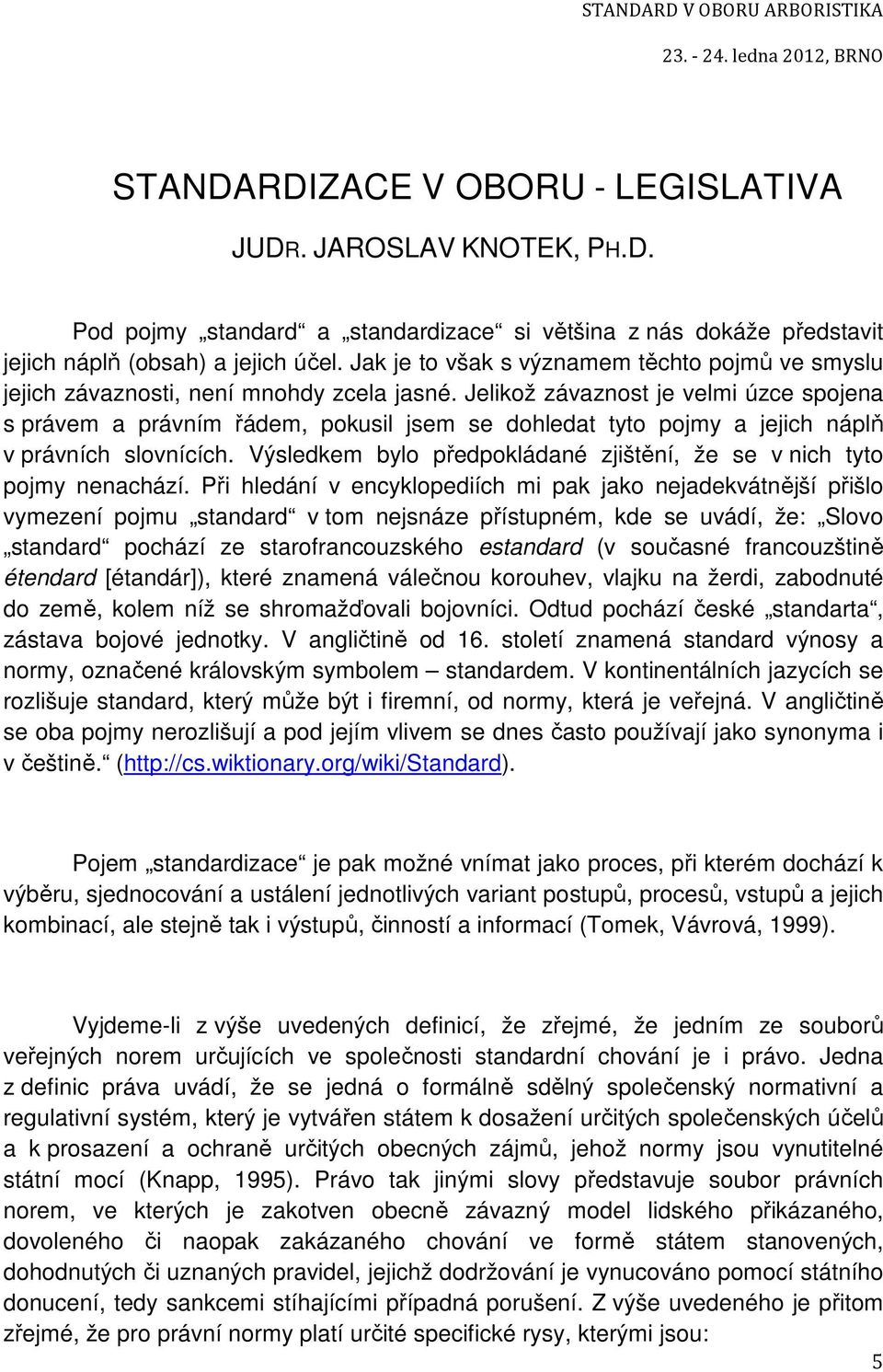 Jelikož závaznost je velmi úzce spojena s právem a právním řádem, pokusil jsem se dohledat tyto pojmy a jejich náplň v právních slovnících.