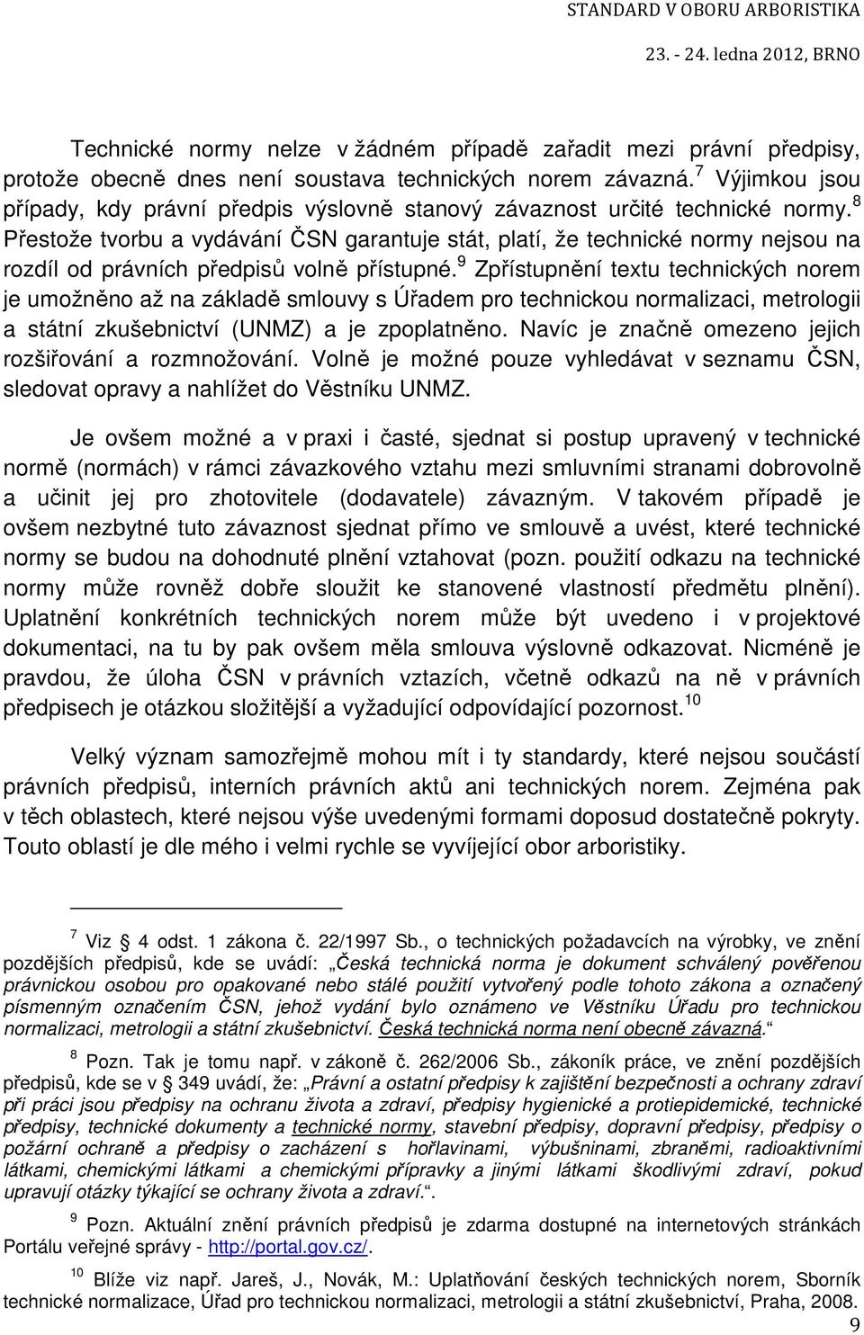 8 Přestože tvorbu a vydávání ČSN garantuje stát, platí, že technické normy nejsou na rozdíl od právních předpisů volně přístupné.