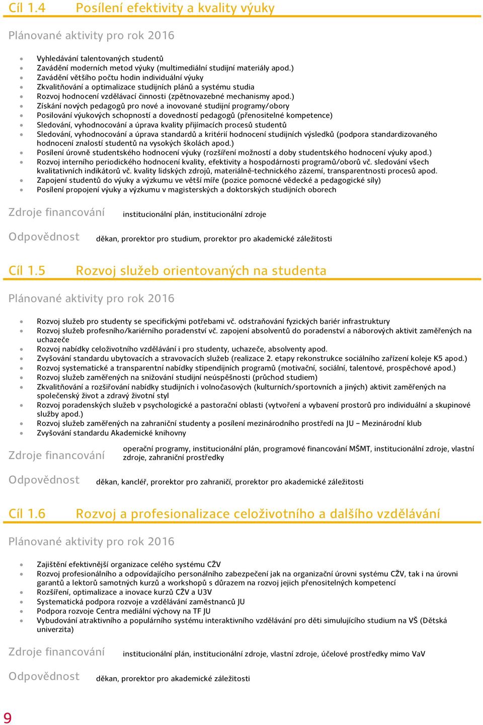 ) Získání nových pedagogů pro nové a inovované studijní programy/obory Posilování výukových schopností a dovedností pedagogů (přenositelné kompetence) Sledování, vyhodnocování a úprava kvality