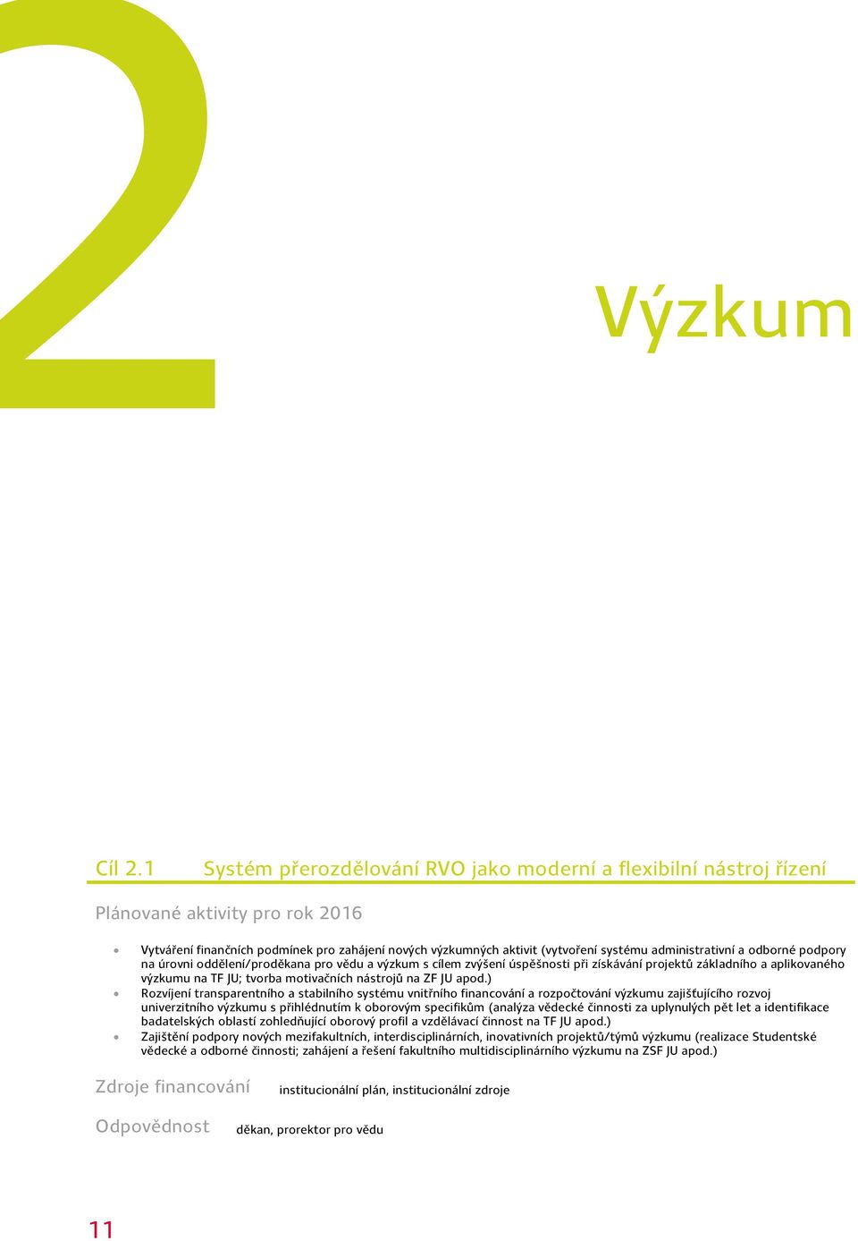 úrovni oddělení/proděkana pro vědu a výzkum s cílem zvýšení úspěšnosti při získávání projektů základního a aplikovaného výzkumu na TF JU; tvorba motivačních nástrojů na ZF JU apod.